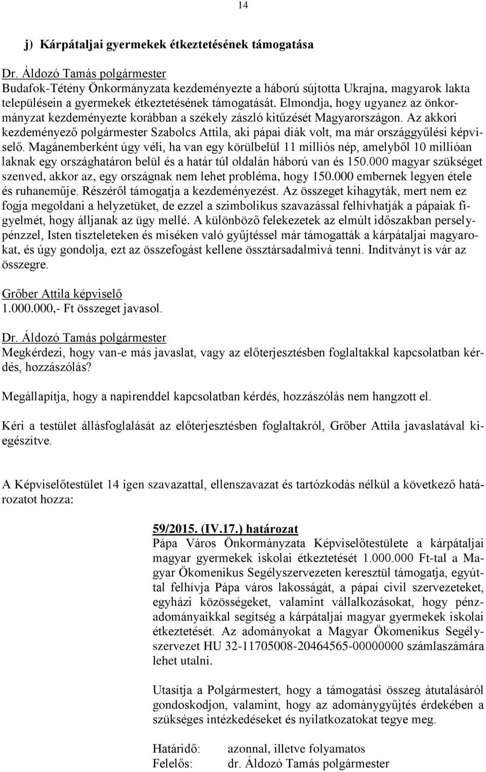 Az akkori kezdeményező polgármester Szabolcs Attila, aki pápai diák volt, ma már országgyűlési képviselő.