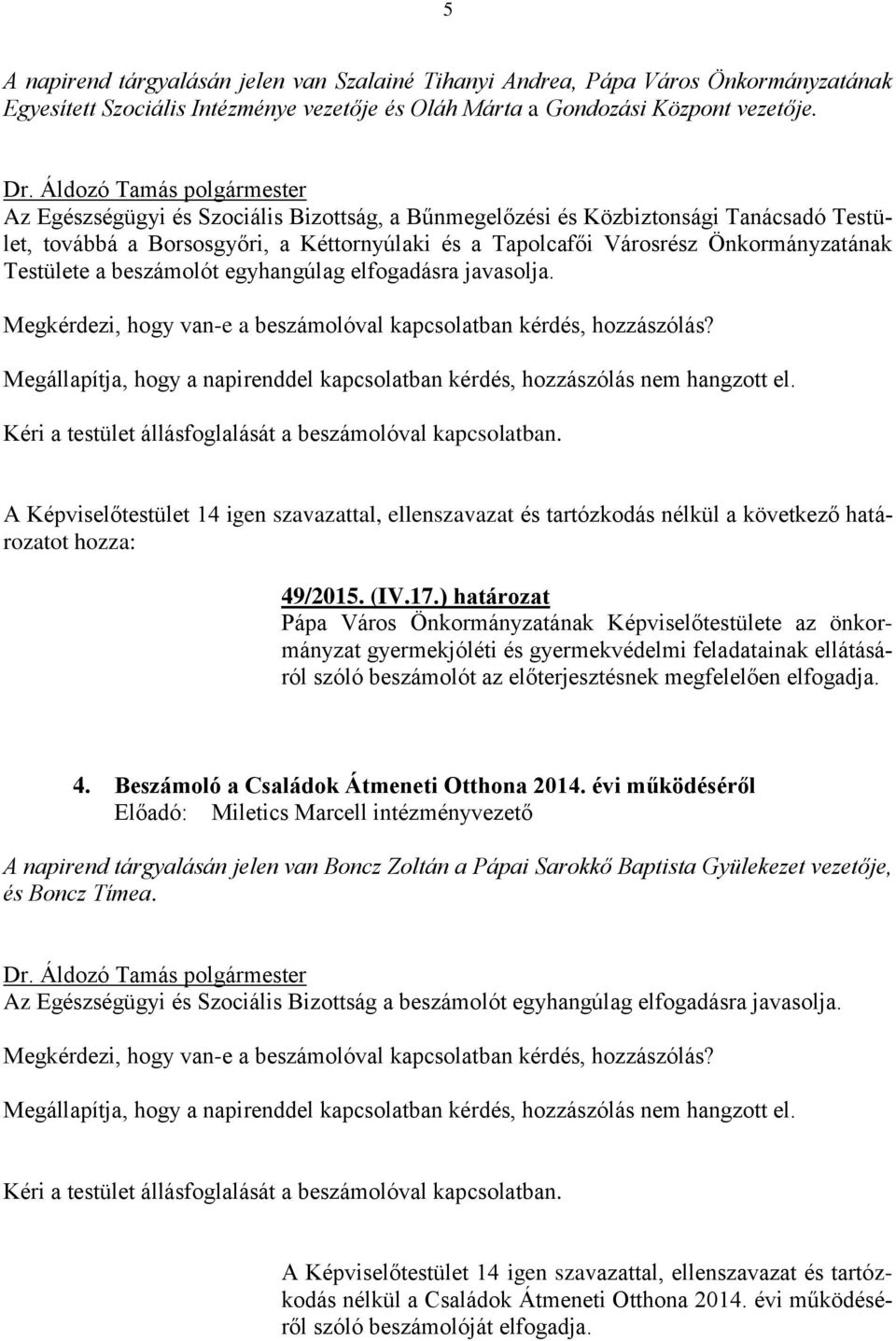 egyhangúlag elfogadásra javasolja. Megkérdezi, hogy van-e a beszámolóval kapcsolatban kérdés, hozzászólás? Kéri a testület állásfoglalását a beszámolóval kapcsolatban. 49/2015. (IV.17.