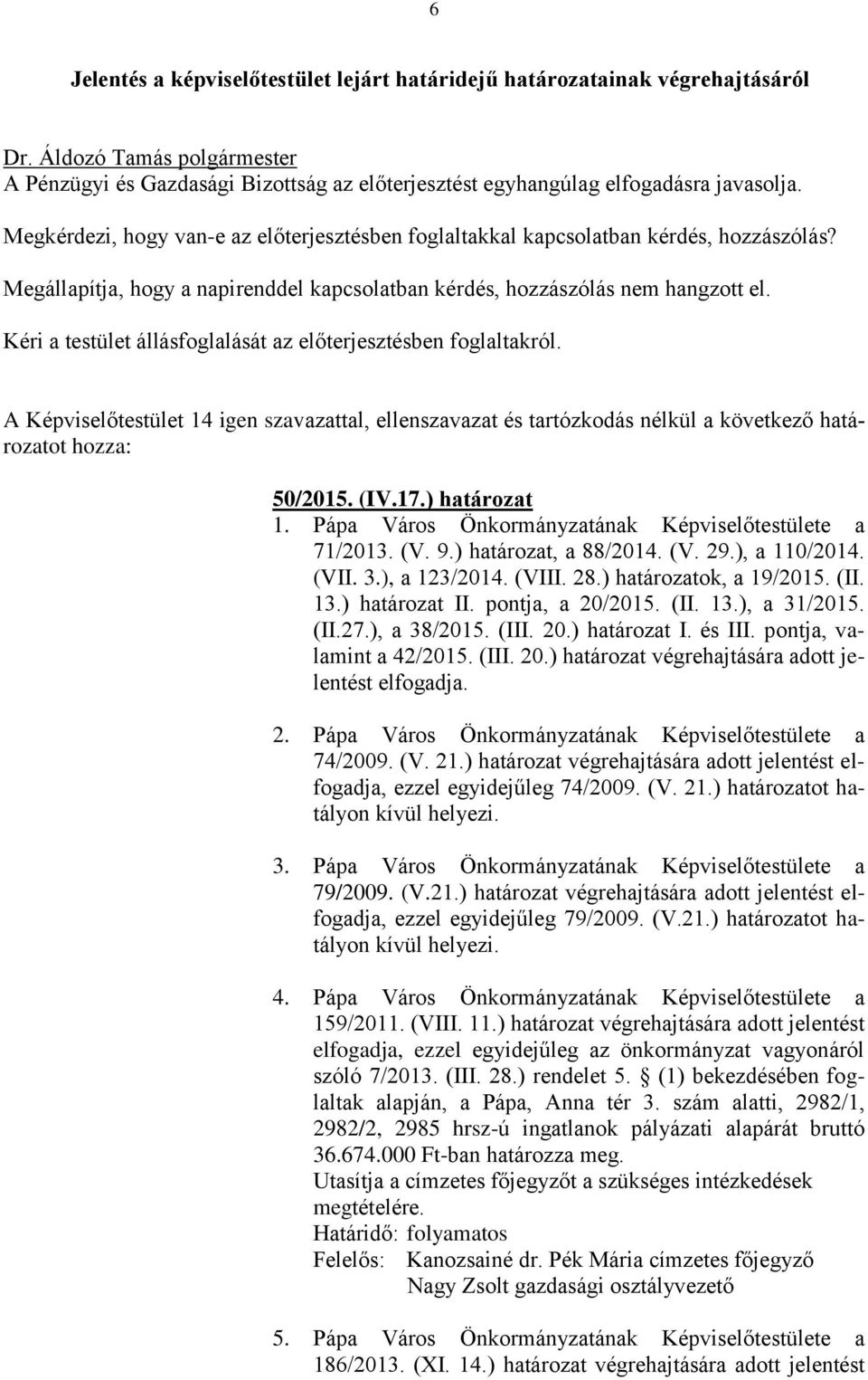 pontja, a 20/2015. (II. 13.), a 31/2015. (II.27.), a 38/2015. (III. 20.) határozat I. és III. pontja, valamint a 42/2015. (III. 20.) határozat végrehajtására adott jelentést elfogadja. 2. Pápa Város Önkormányzatának Képviselőtestülete a 74/2009.