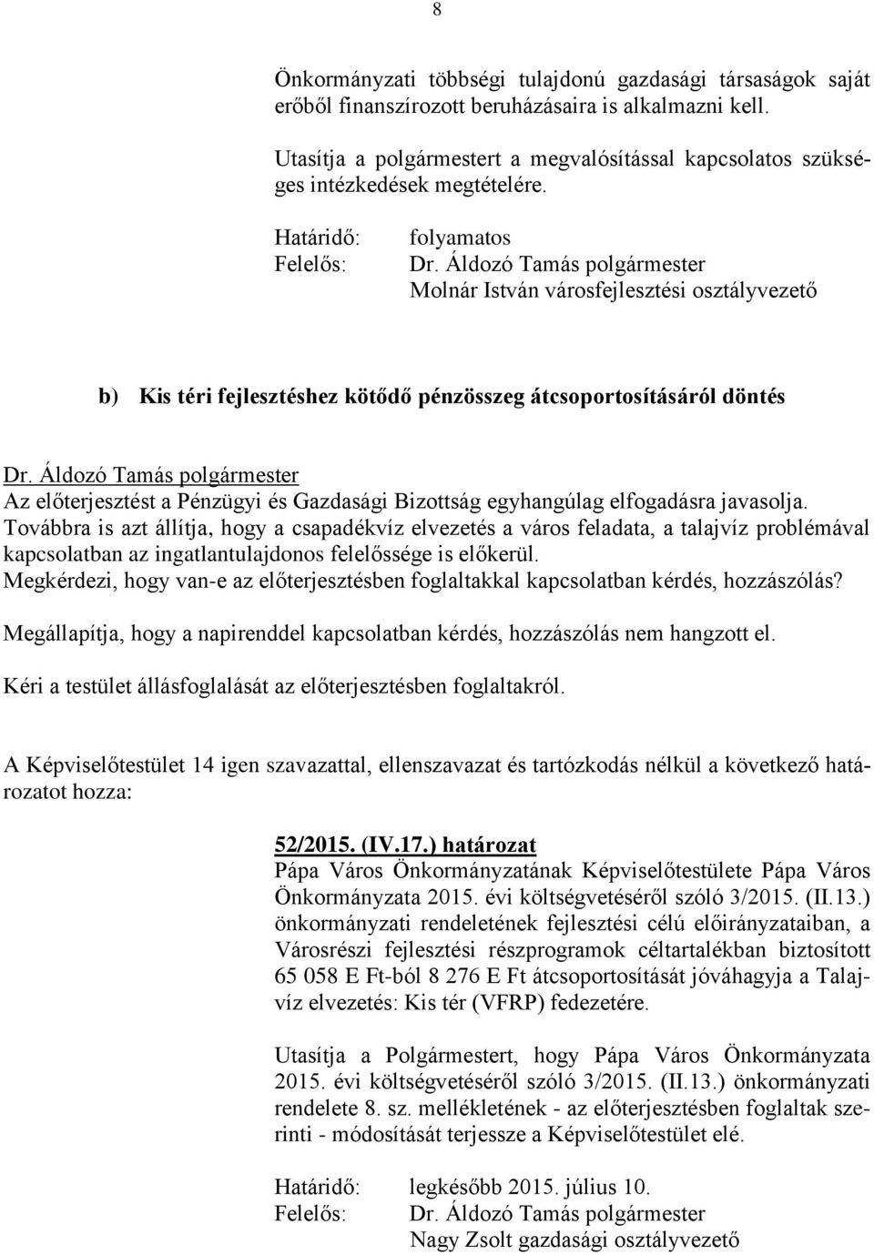 folyamatos Molnár István városfejlesztési osztályvezető b) Kis téri fejlesztéshez kötődő pénzösszeg átcsoportosításáról döntés Az előterjesztést a Pénzügyi és Gazdasági Bizottság egyhangúlag