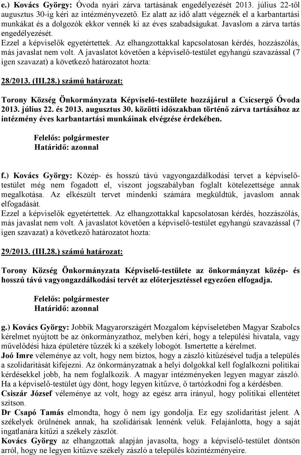 2013. (III.28.) számú határozat: Torony Község Önkormányzata Képviselő-testülete hozzájárul a Csicsergő Óvoda 2013. július 22. és 2013. augusztus 30.