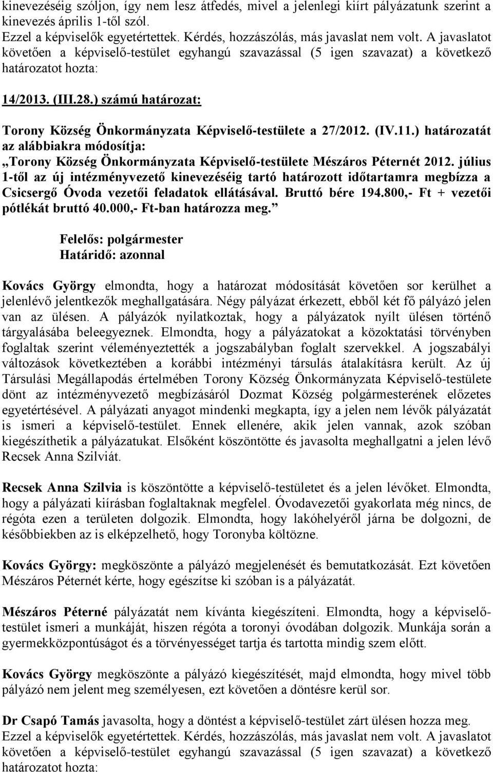 ) számú határozat: Torony Község Önkormányzata Képviselő-testülete a 27/2012. (IV.11.) határozatát az alábbiakra módosítja: Torony Község Önkormányzata Képviselő-testülete Mészáros Péternét 2012.