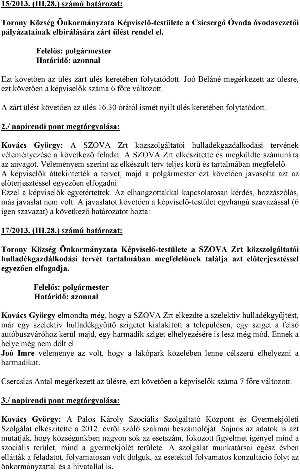 30 órától ismét nyílt ülés keretében folytatódott. 2./ napirendi pont megtárgyalása: Kovács György: A SZOVA Zrt közszolgáltatói hulladékgazdálkodási tervének véleményezése a következő feladat.