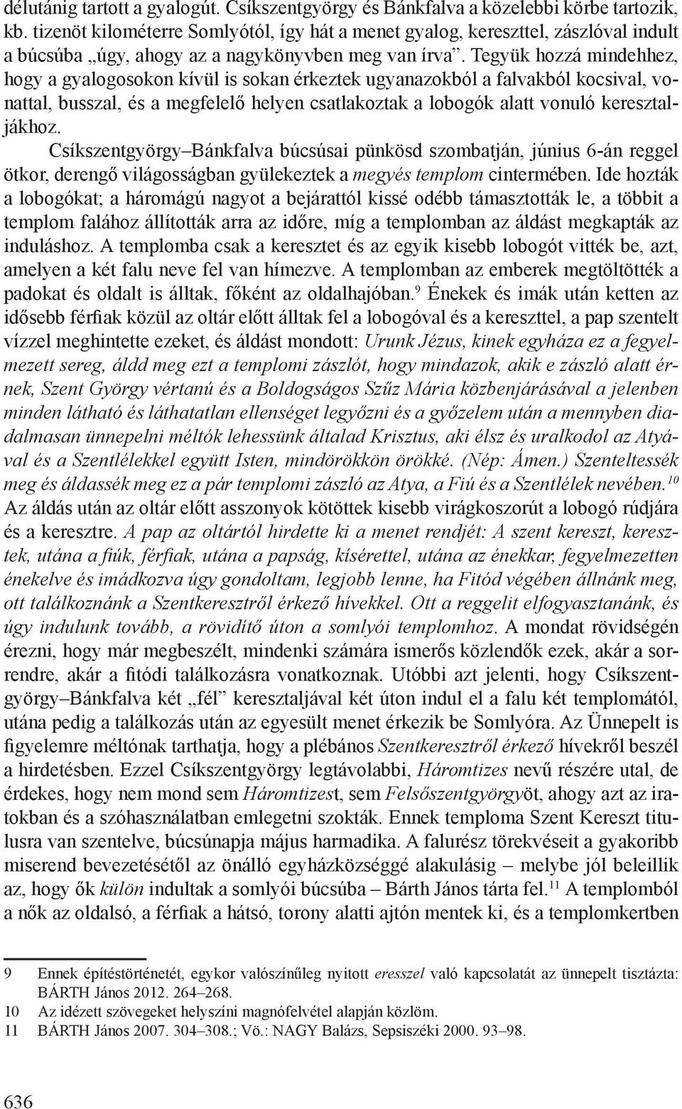 Tegyük hozzá mindehhez, hogy a gyalogosokon kívül is sokan érkeztek ugyanazokból a falvakból kocsival, vonattal, busszal, és a megfelelő helyen csatlakoztak a lobogók alatt vonuló keresztaljákhoz.