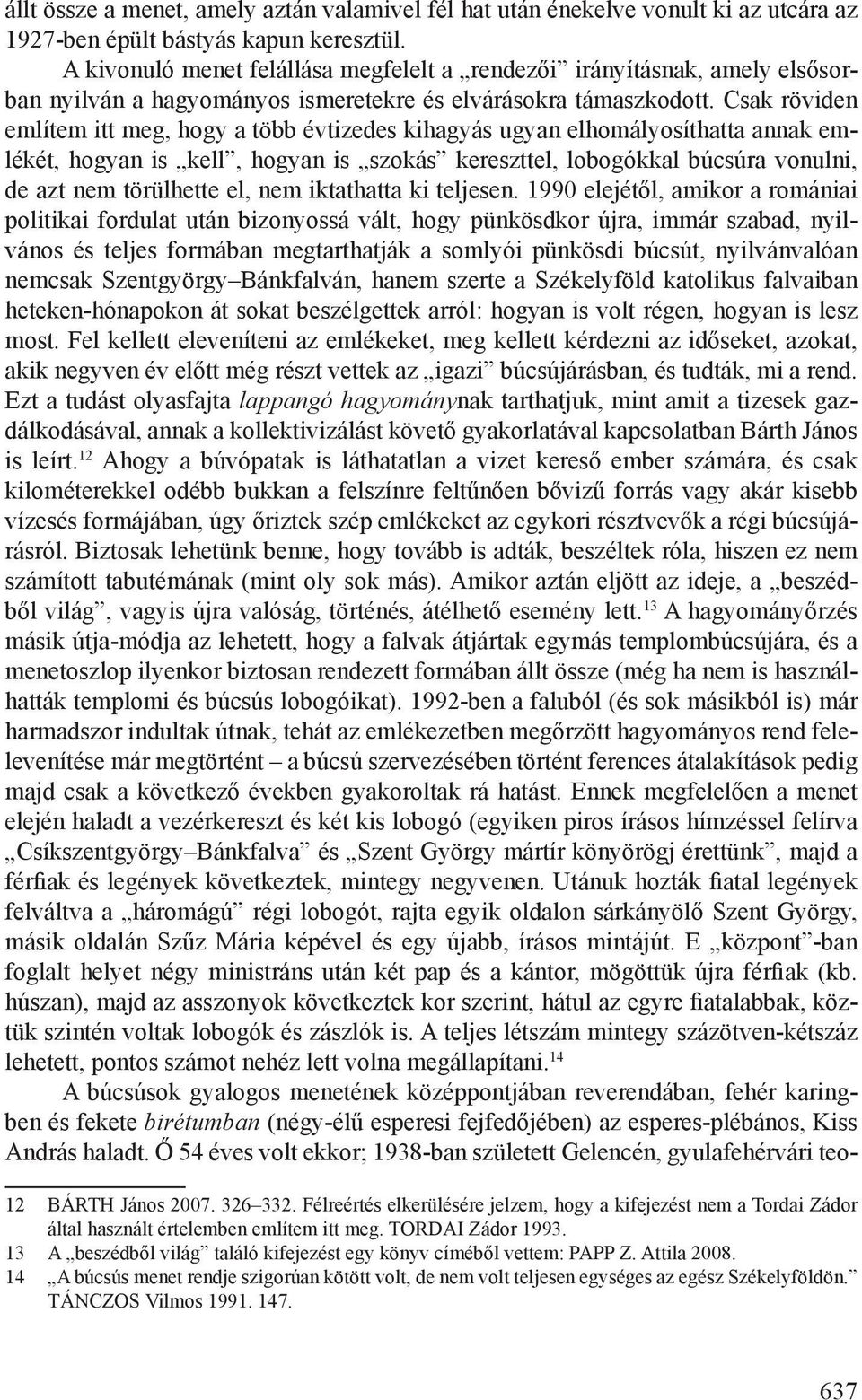 Csak röviden említem itt meg, hogy a több évtizedes kihagyás ugyan elhomályosíthatta annak emlékét, hogyan is kell, hogyan is szokás kereszttel, lobogókkal búcsúra vonulni, de azt nem törülhette el,