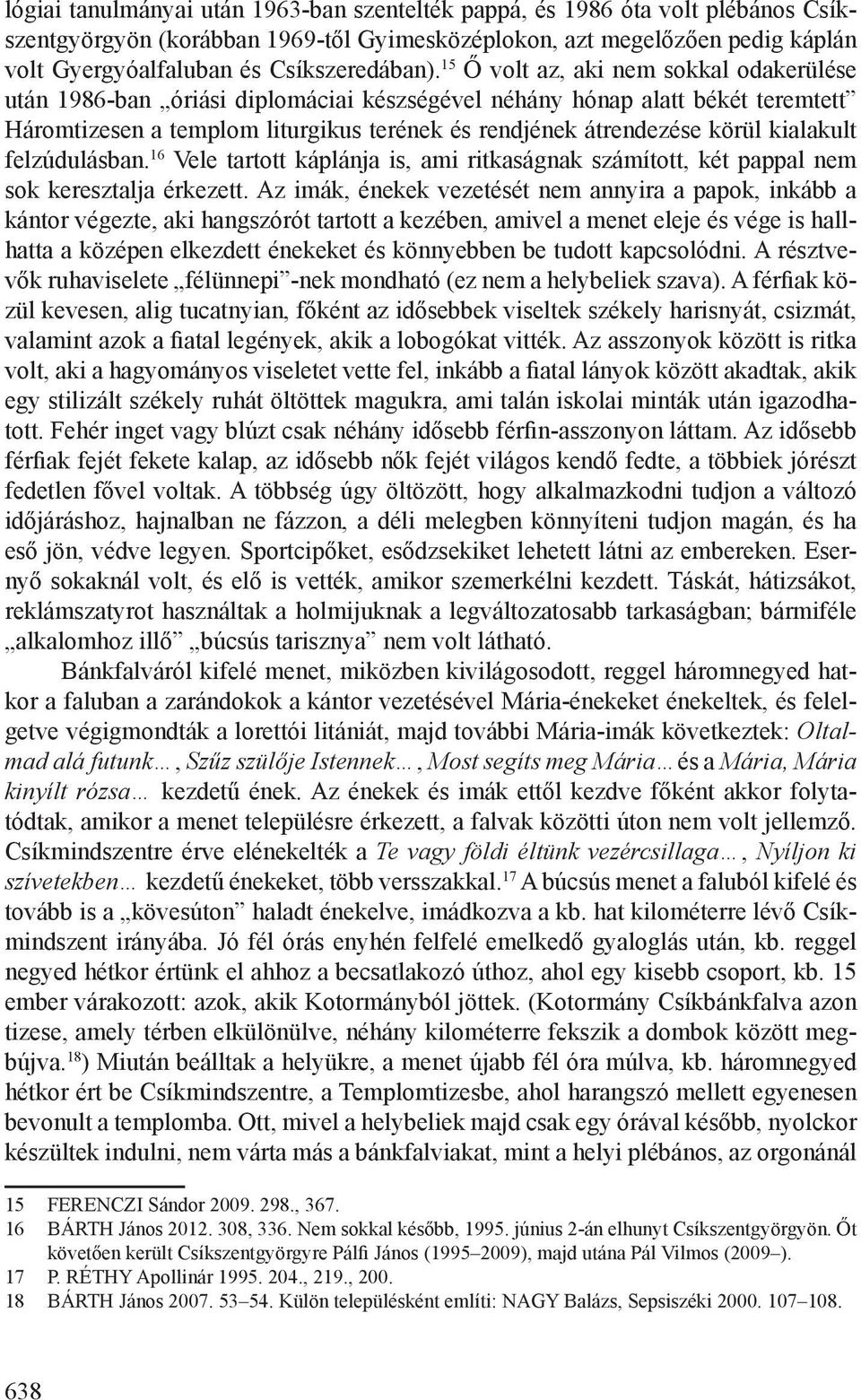 15 Ő volt az, aki nem sokkal odakerülése után 1986-ban óriási diplomáciai készségével néhány hónap alatt békét teremtett Háromtizesen a templom liturgikus terének és rendjének átrendezése körül