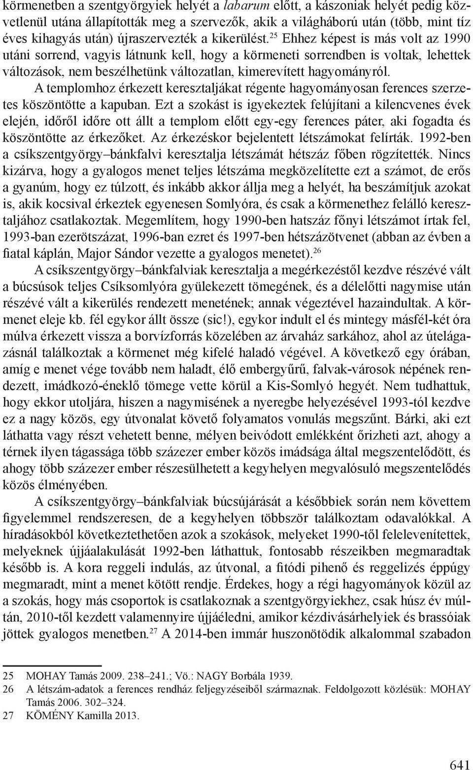 25 Ehhez képest is más volt az 1990 utáni sorrend, vagyis látnunk kell, hogy a körmeneti sorrendben is voltak, lehettek változások, nem beszélhetünk változatlan, kimerevített hagyományról.