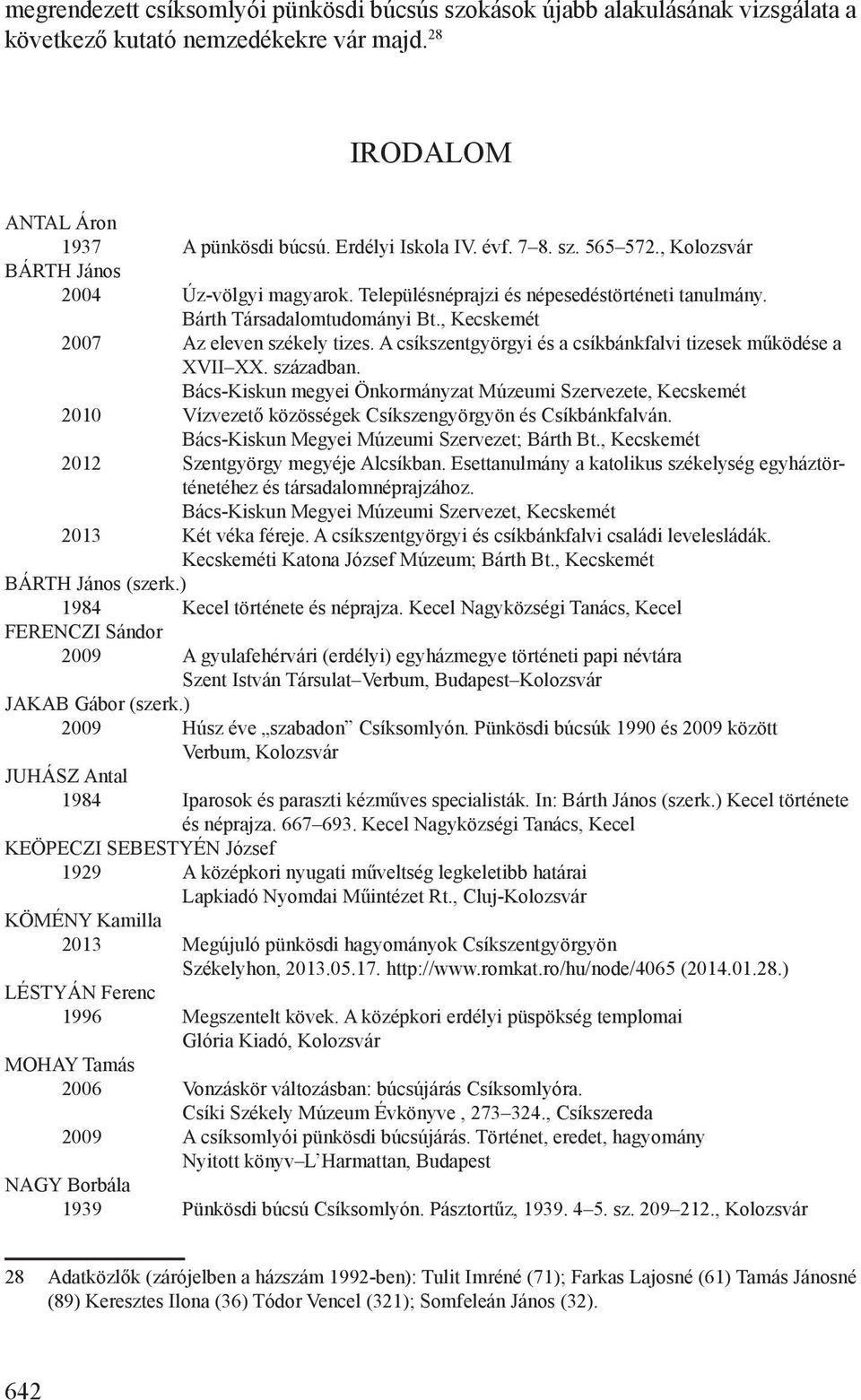 A csíkszentgyörgyi és a csíkbánkfalvi tizesek működése a XVII XX. században. Bács-Kiskun megyei Önkormányzat Múzeumi Szervezete, Kecskemét 2010 Vízvezető közösségek Csíkszengyörgyön és Csíkbánkfalván.