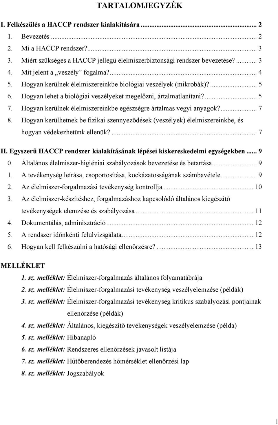 Hogyan kerülnek élelmiszereinkbe egészségre ártalmas vegyi anyagok?...7 8. Hogyan kerülhetnek be fizikai szennyeződések (veszélyek) élelmiszereinkbe, és hogyan védekezhetünk ellenük?...7 II.