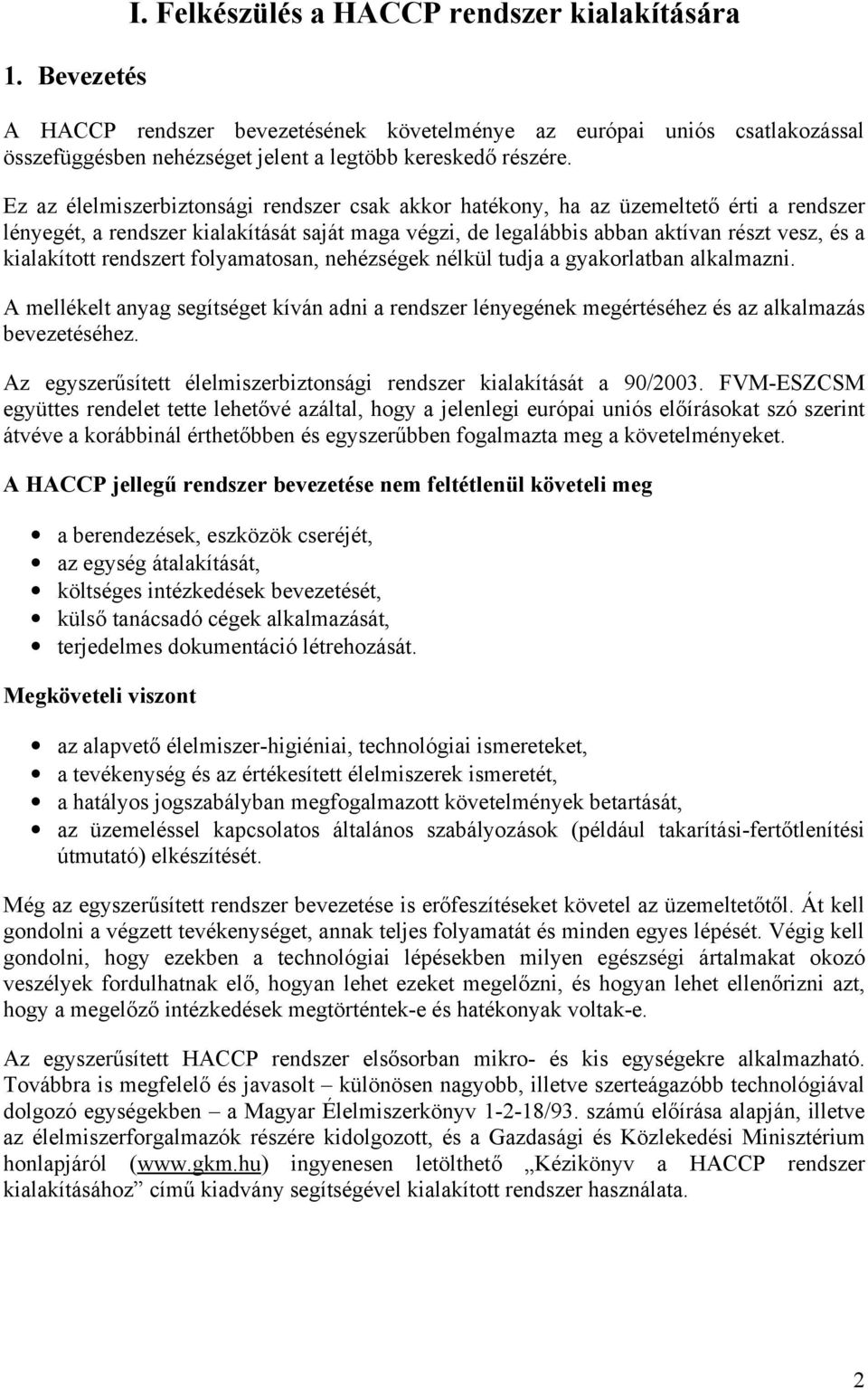 rendszert folyamatosan, nehézségek nélkül tudja a gyakorlatban alkalmazni. A mellékelt anyag segítséget kíván adni a rendszer lényegének megértéséhez és az alkalmazás bevezetéséhez.