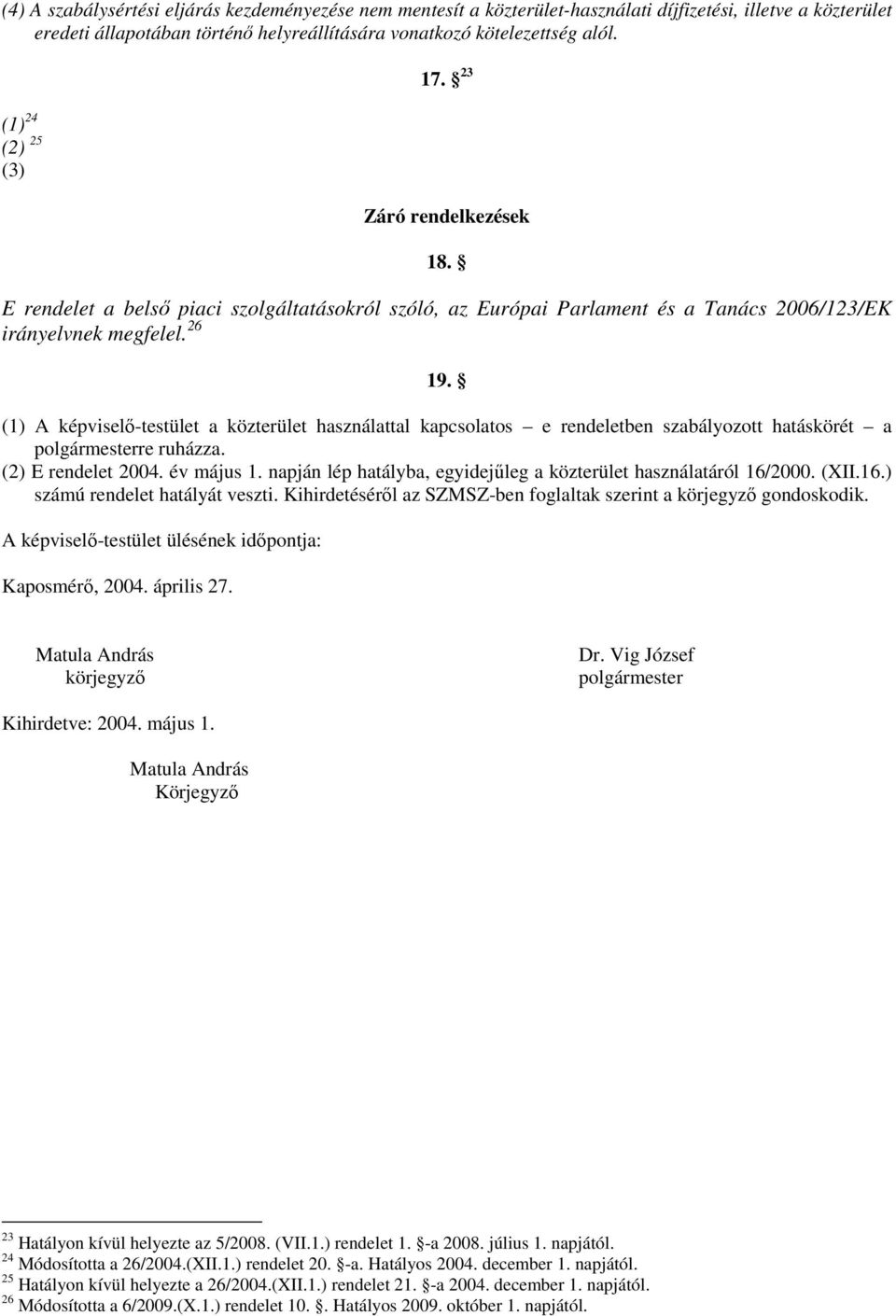 (1) A képviselő-testület a közterület használattal kapcsolatos e rendeletben szabályozott hatáskörét a polgármesterre ruházza. (2) E rendelet 2004. év május 1.