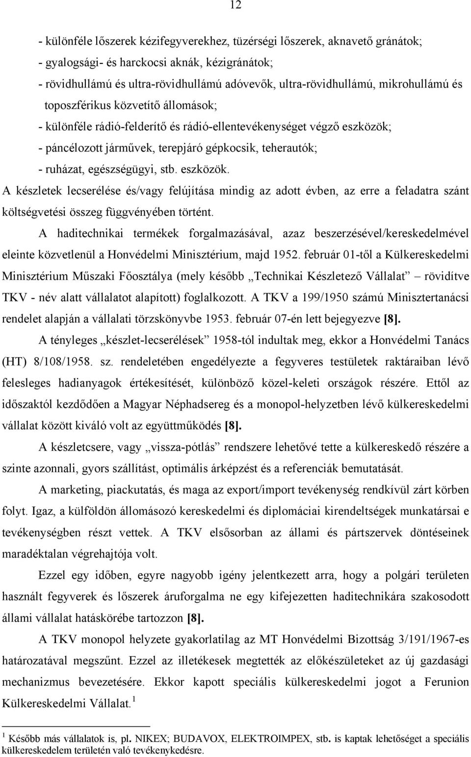 egészségügyi, stb. eszközök. A készletek lecserélése és/vagy felújítása mindig az adott évben, az erre a feladatra szánt költségvetési összeg függvényében történt.