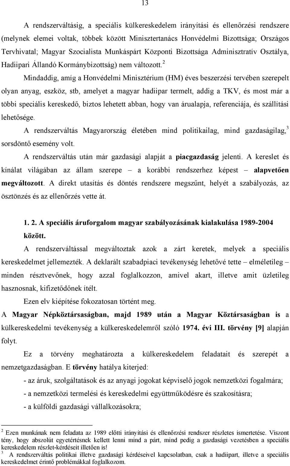 2 Mindaddig, amíg a Honvédelmi Minisztérium (HM) éves beszerzési tervében szerepelt olyan anyag, eszköz, stb, amelyet a magyar hadiipar termelt, addig a TKV, és most már a többi speciális kereskedő,