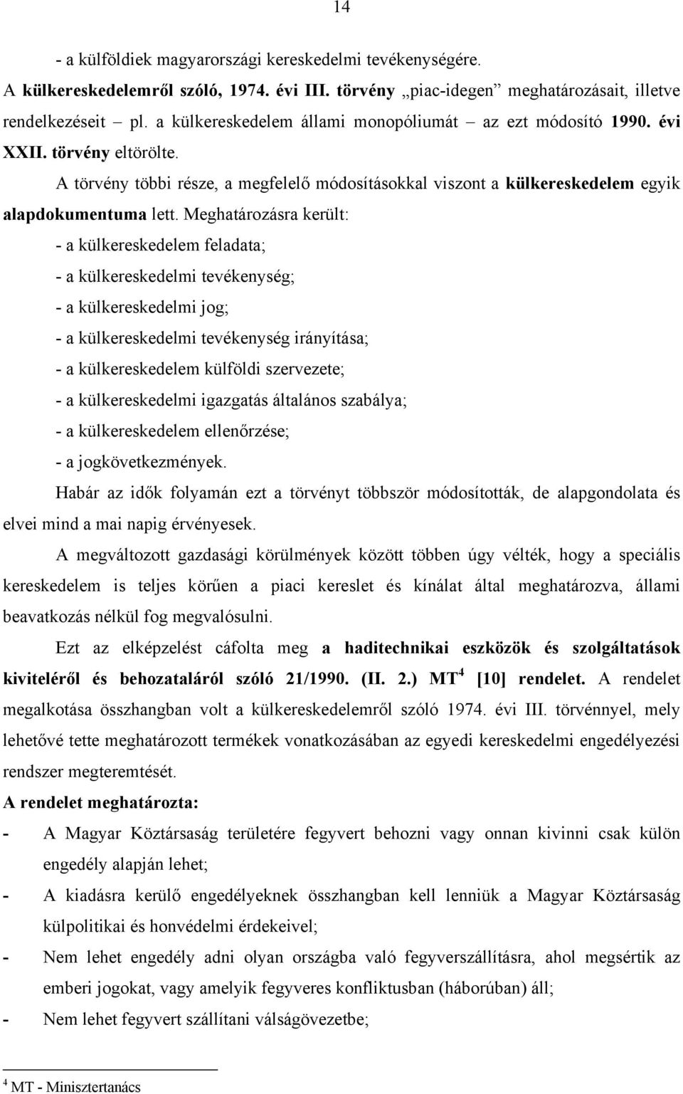 Meghatározásra került: - a külkereskedelem feladata; - a külkereskedelmi tevékenység; - a külkereskedelmi jog; - a külkereskedelmi tevékenység irányítása; - a külkereskedelem külföldi szervezete; - a