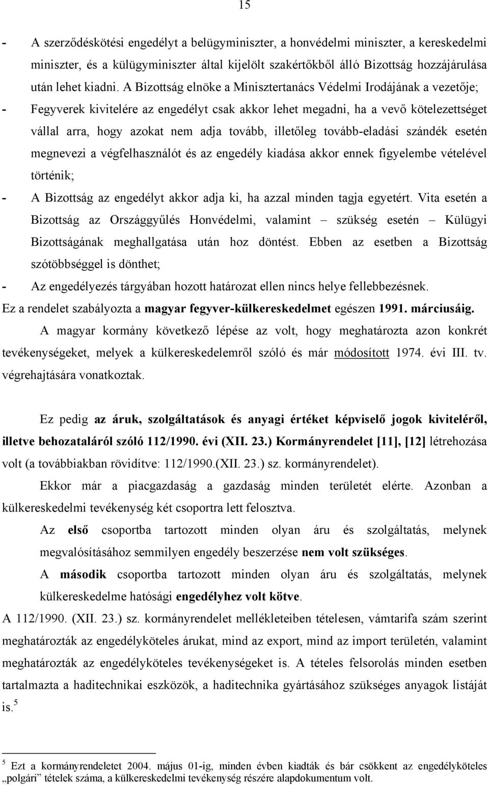 illetőleg tovább-eladási szándék esetén megnevezi a végfelhasználót és az engedély kiadása akkor ennek figyelembe vételével történik; - A Bizottság az engedélyt akkor adja ki, ha azzal minden tagja