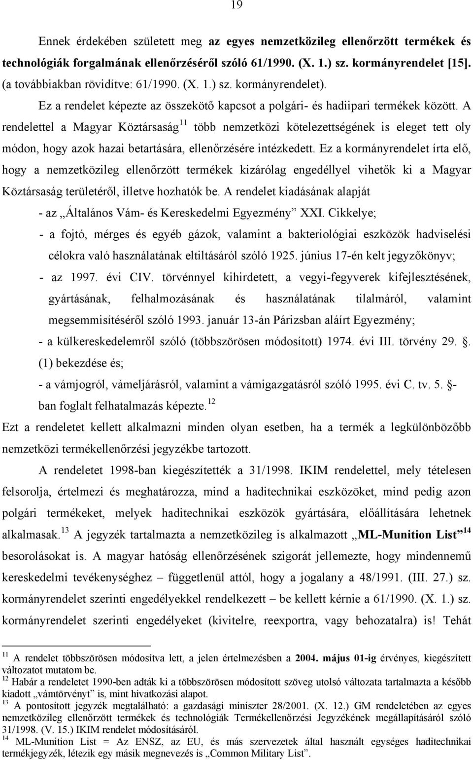 A rendelettel a Magyar Köztársaság 11 több nemzetközi kötelezettségének is eleget tett oly módon, hogy azok hazai betartására, ellenőrzésére intézkedett.