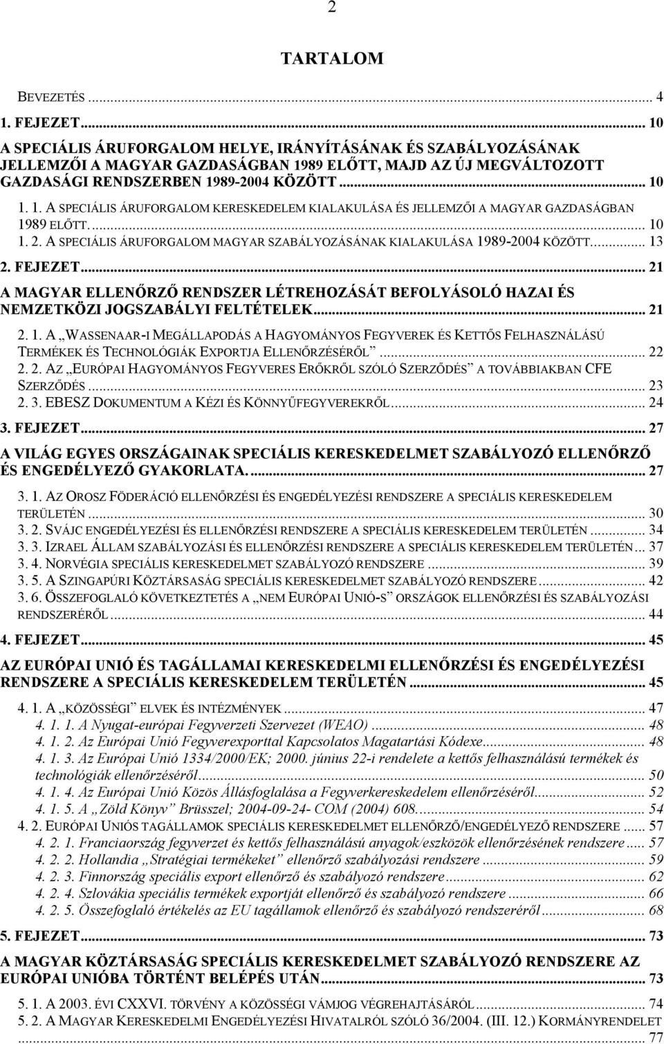 .. 10 1. 2. A SPECIÁLIS ÁRUFORGALOM MAGYAR SZABÁLYOZÁSÁNAK KIALAKULÁSA 1989-2004 KÖZÖTT... 13 2. FEJEZET.