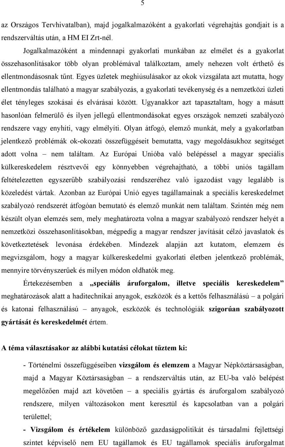 Egyes üzletek meghiúsulásakor az okok vizsgálata azt mutatta, hogy ellentmondás található a magyar szabályozás, a gyakorlati tevékenység és a nemzetközi üzleti élet tényleges szokásai és elvárásai