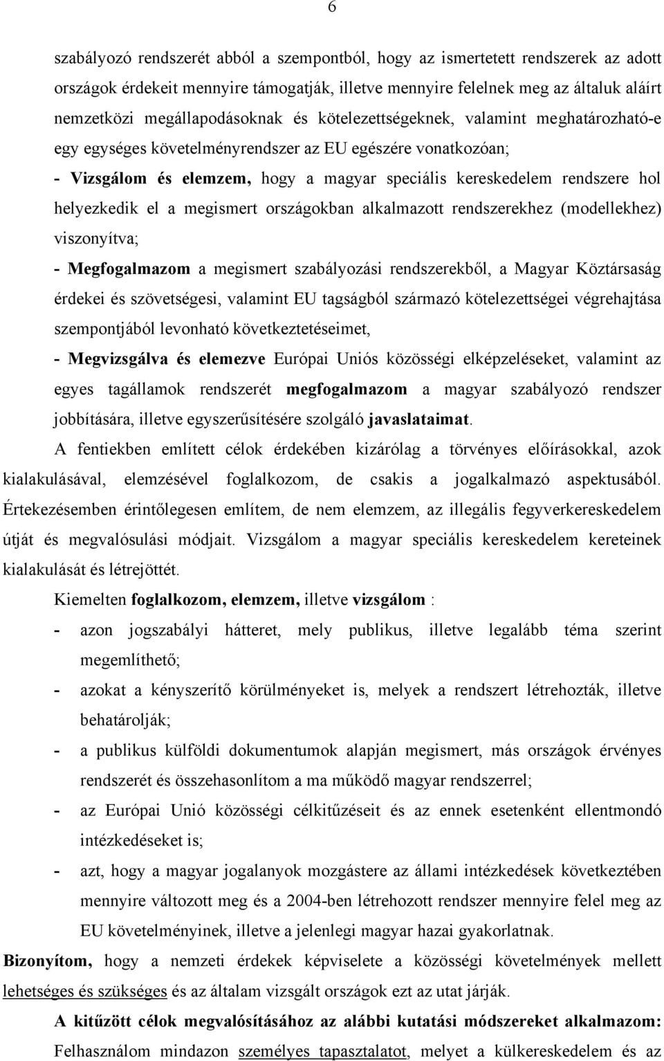 hol helyezkedik el a megismert országokban alkalmazott rendszerekhez (modellekhez) viszonyítva; - Megfogalmazom a megismert szabályozási rendszerekből, a Magyar Köztársaság érdekei és szövetségesi,