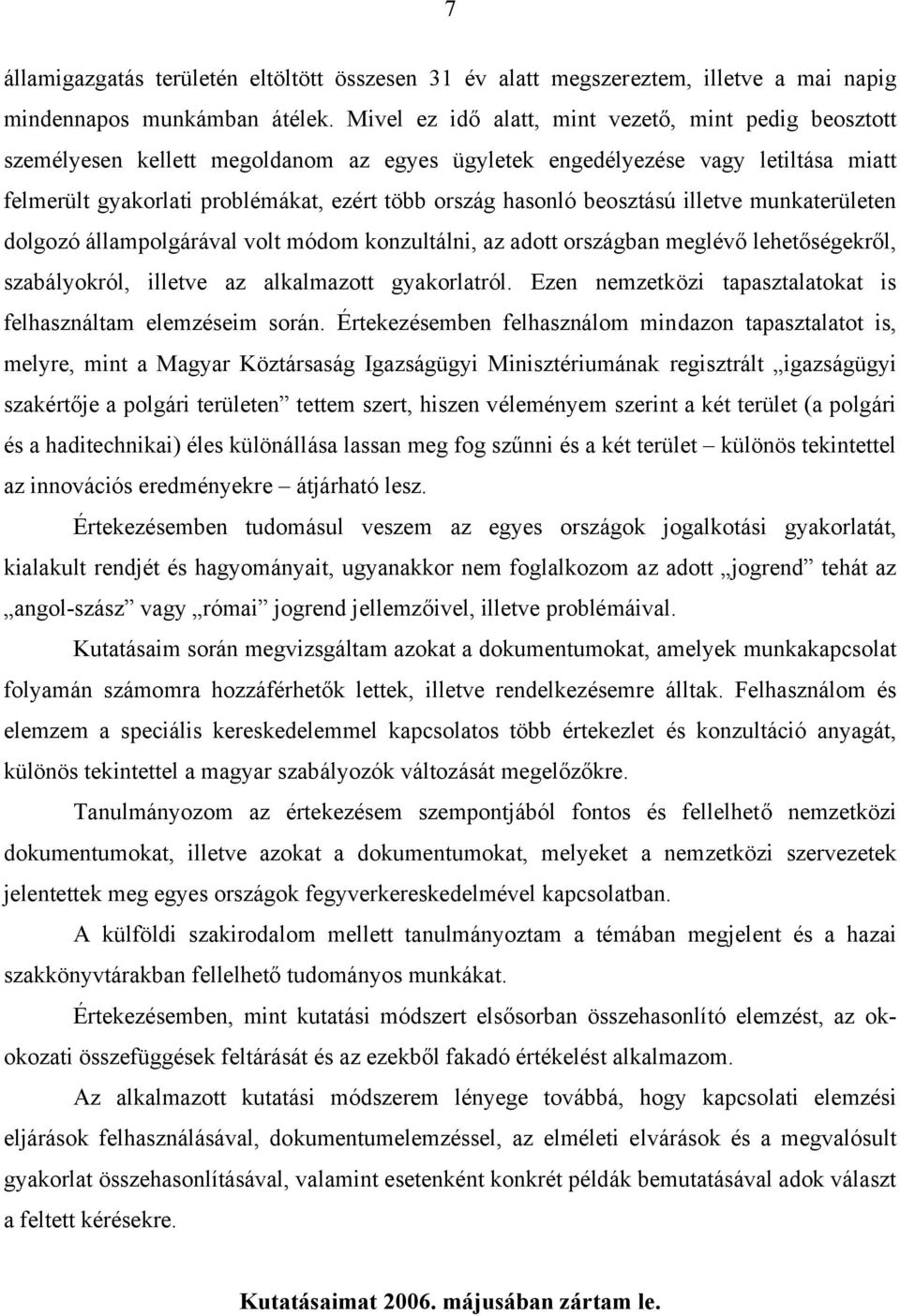 beosztású illetve munkaterületen dolgozó állampolgárával volt módom konzultálni, az adott országban meglévő lehetőségekről, szabályokról, illetve az alkalmazott gyakorlatról.