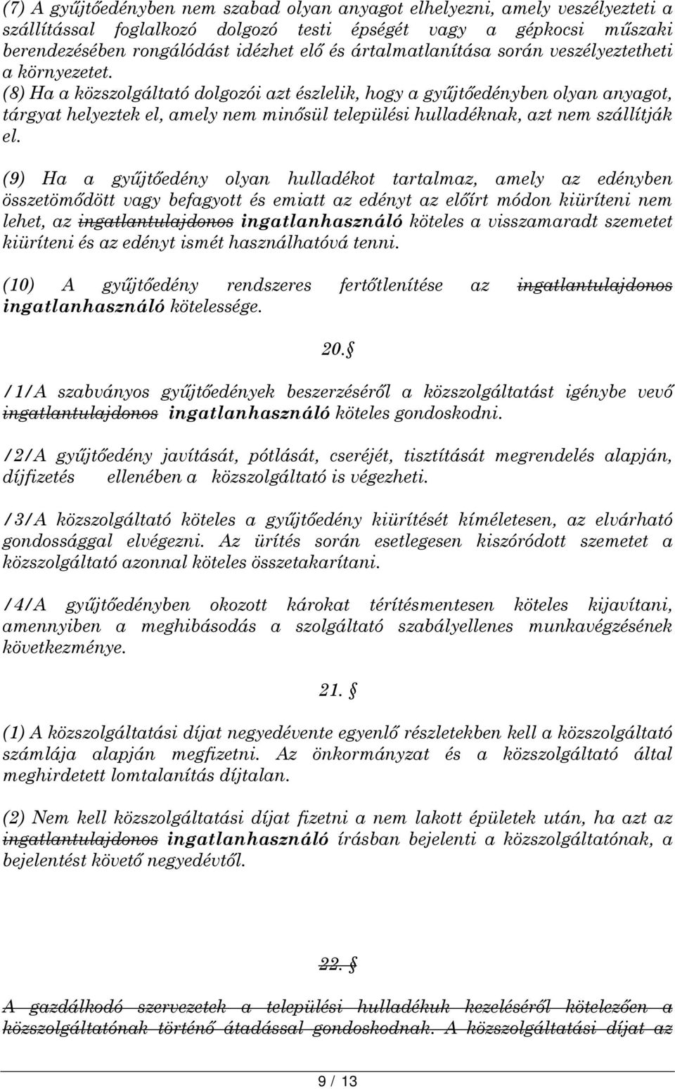 (8) Ha a közszolgáltató dolgozói azt észlelik, hogy a gyűjtőedényben olyan anyagot, tárgyat helyeztek el, amely nem minősül települési hulladéknak, azt nem szállítják el.