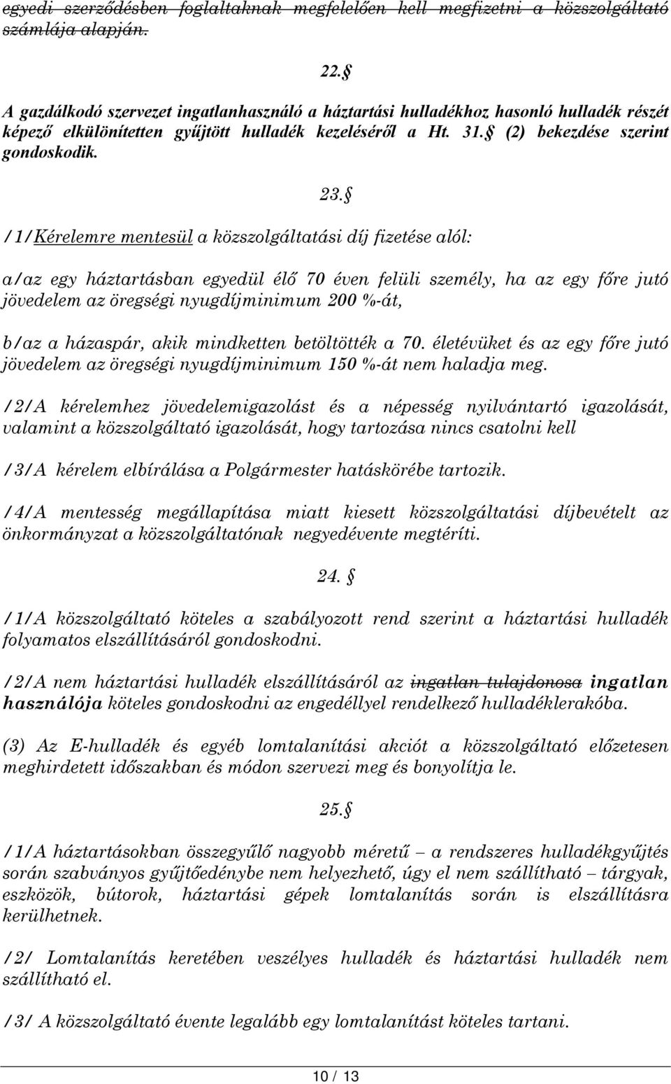 /1/Kérelemre mentesül a közszolgáltatási díj fizetése alól: a/az egy háztartásban egyedül élő 70 éven felüli személy, ha az egy főre jutó jövedelem az öregségi nyugdíjminimum 200 %-át, b/az a