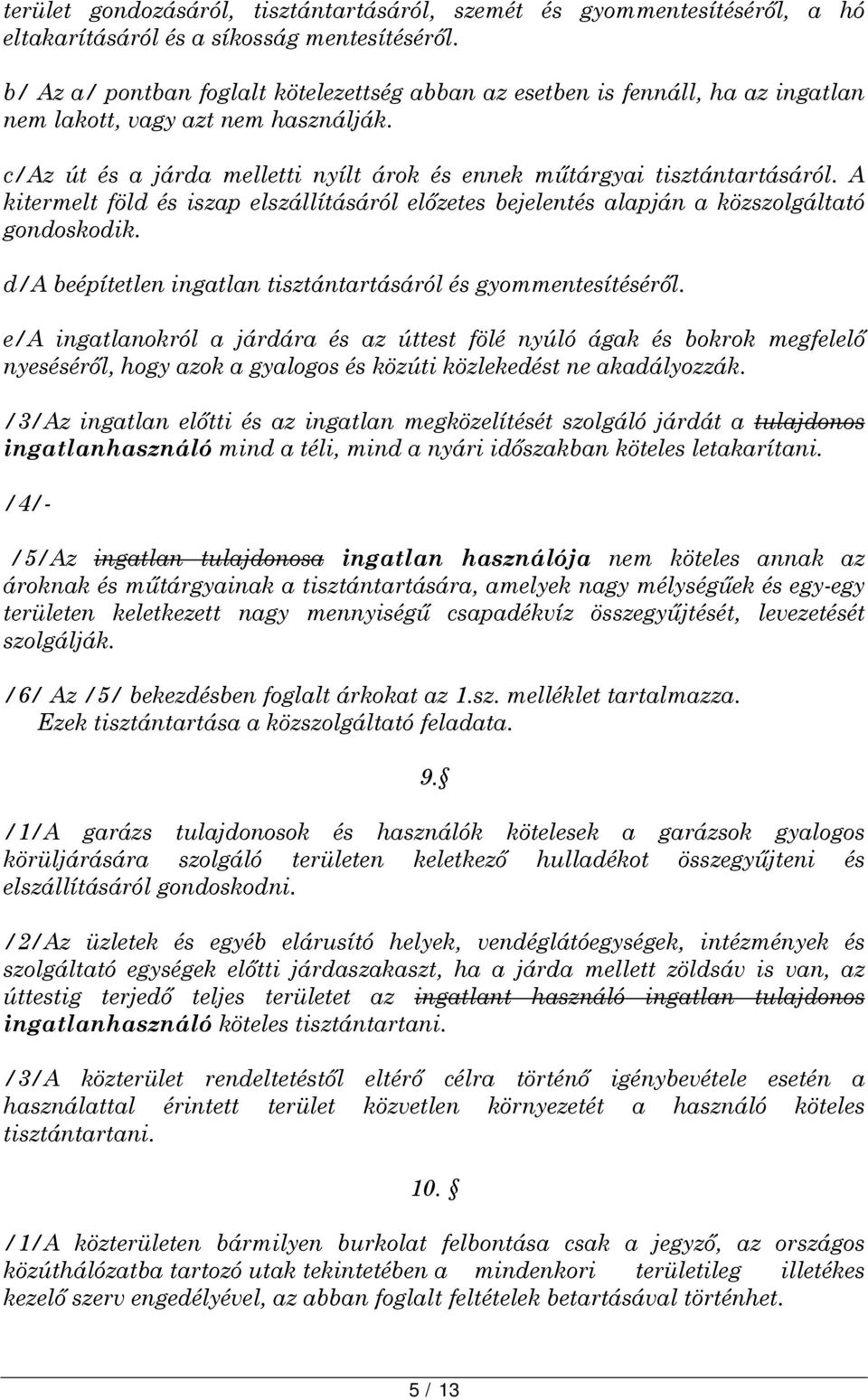 A kitermelt föld és iszap elszállításáról előzetes bejelentés alapján a közszolgáltató gondoskodik. d/a beépítetlen ingatlan tisztántartásáról és gyommentesítéséről.