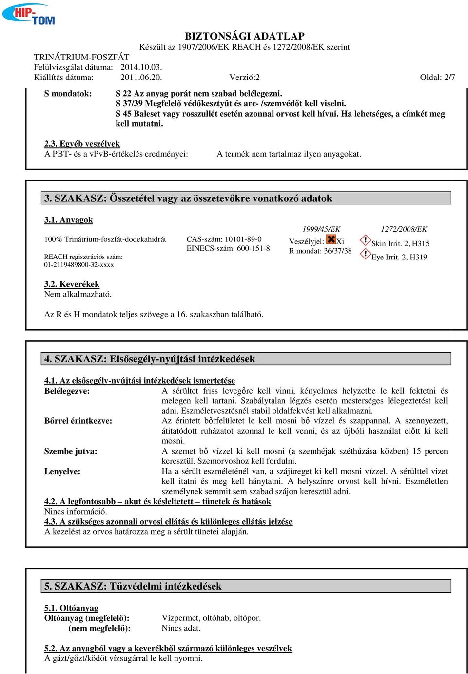 Egyéb veszélyek A PBT- és a vpvb-értékelés eredményei: A termék nem tartalmaz ilyen anyagokat. 3. SZAKASZ: Összetétel vagy az összetevőkre vonatkozó adatok 3.1.