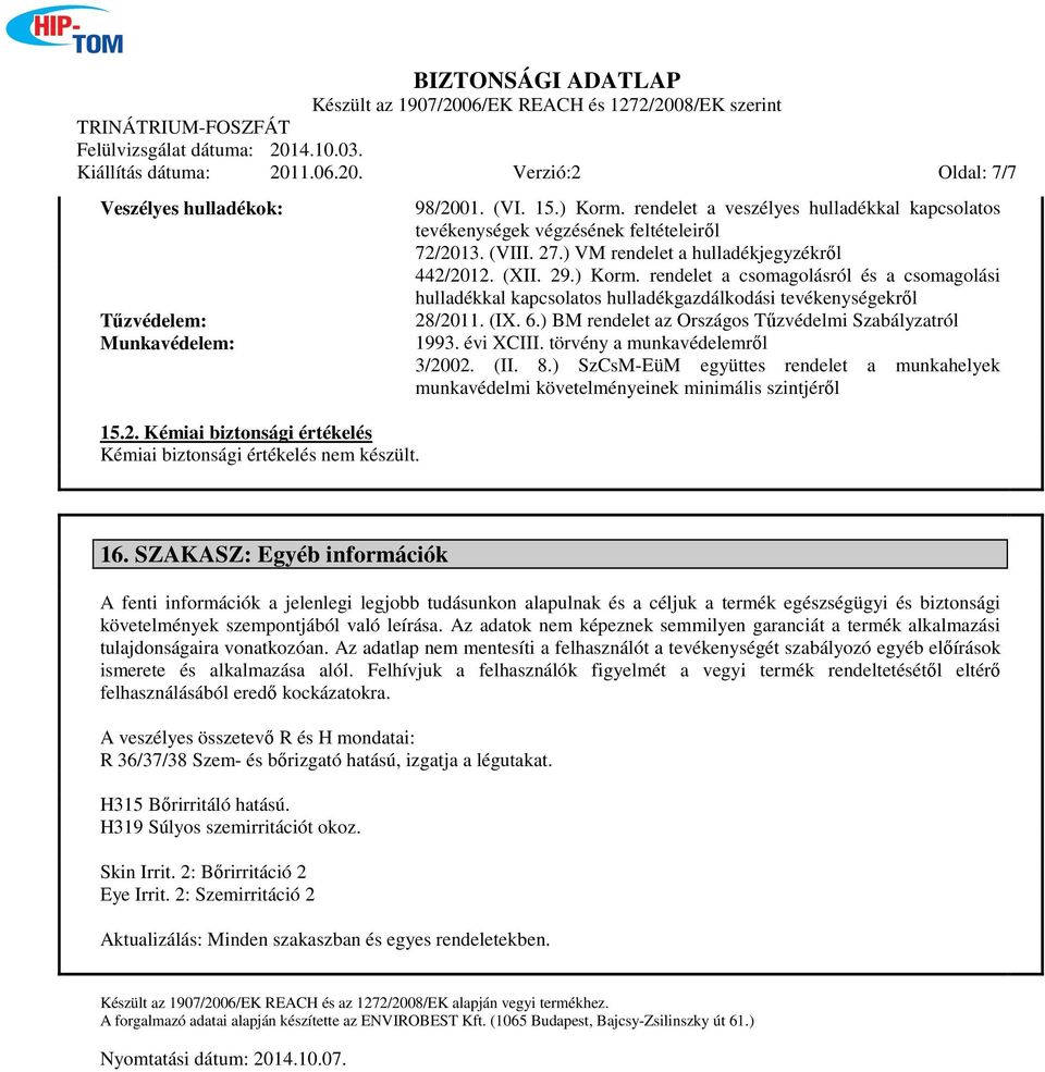 rendelet a csomagolásról és a csomagolási hulladékkal kapcsolatos hulladékgazdálkodási tevékenységekről 28/2011. (IX. 6.) BM rendelet az Országos Tűzvédelmi Szabályzatról 1993. évi XCIII.