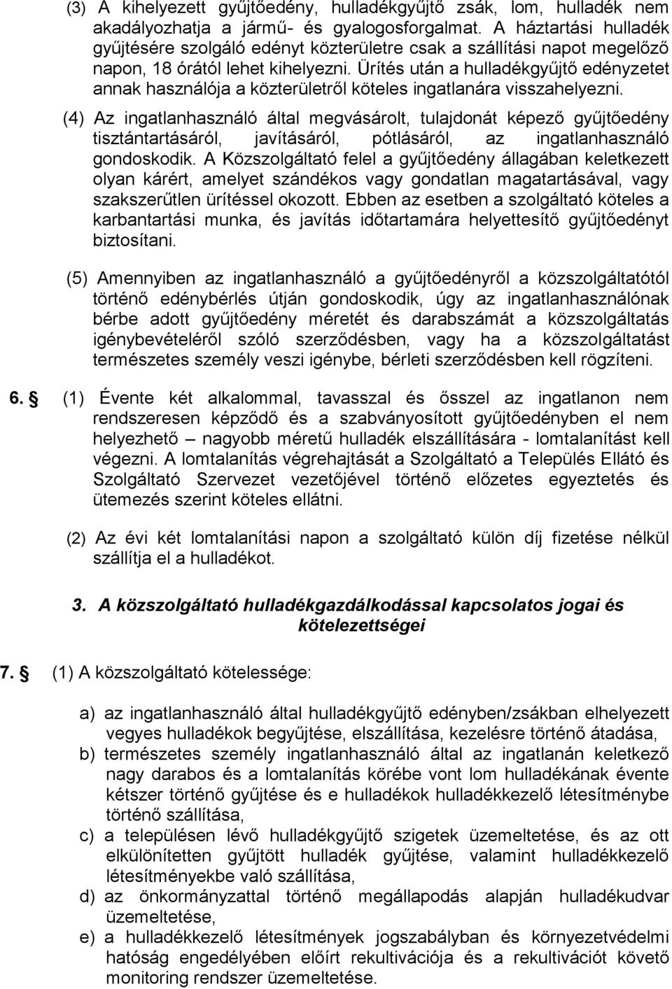 Ürítés után a hulladékgyűjtő edényzetet annak használója a közterületről köteles ingatlanára visszahelyezni.