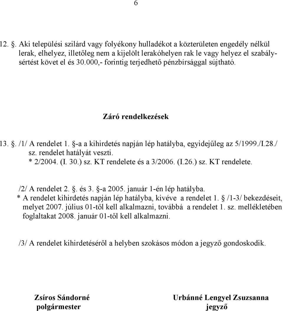 (I. 30.) sz. KT rendelete és a 3/2006. (I.26.) sz. KT rendelete. /2/ A rendelet 2.. és 3. -a 2005. január 1-én lép hatályba. * A rendelet kihirdetés napján lép hatályba, kivéve a rendelet 1.