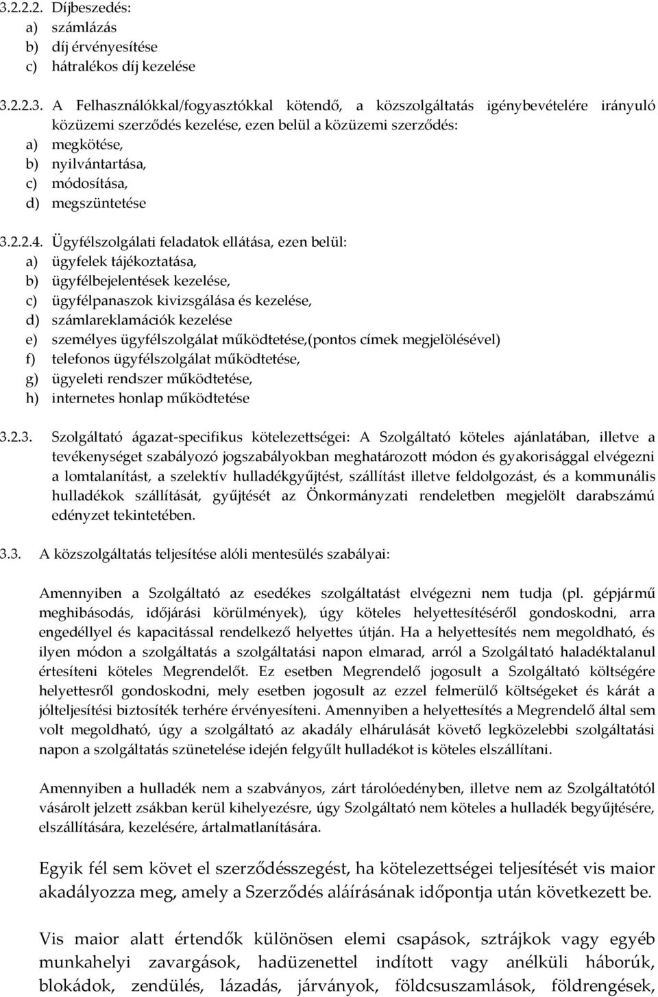 Ügyfélszolg{lati feladatok ell{t{sa, ezen belül: a) ügyfelek t{jékoztat{sa, b) ügyfélbejelentések kezelése, c) ügyfélpanaszok kivizsg{l{sa és kezelése, d) sz{mlareklam{ciók kezelése e) személyes