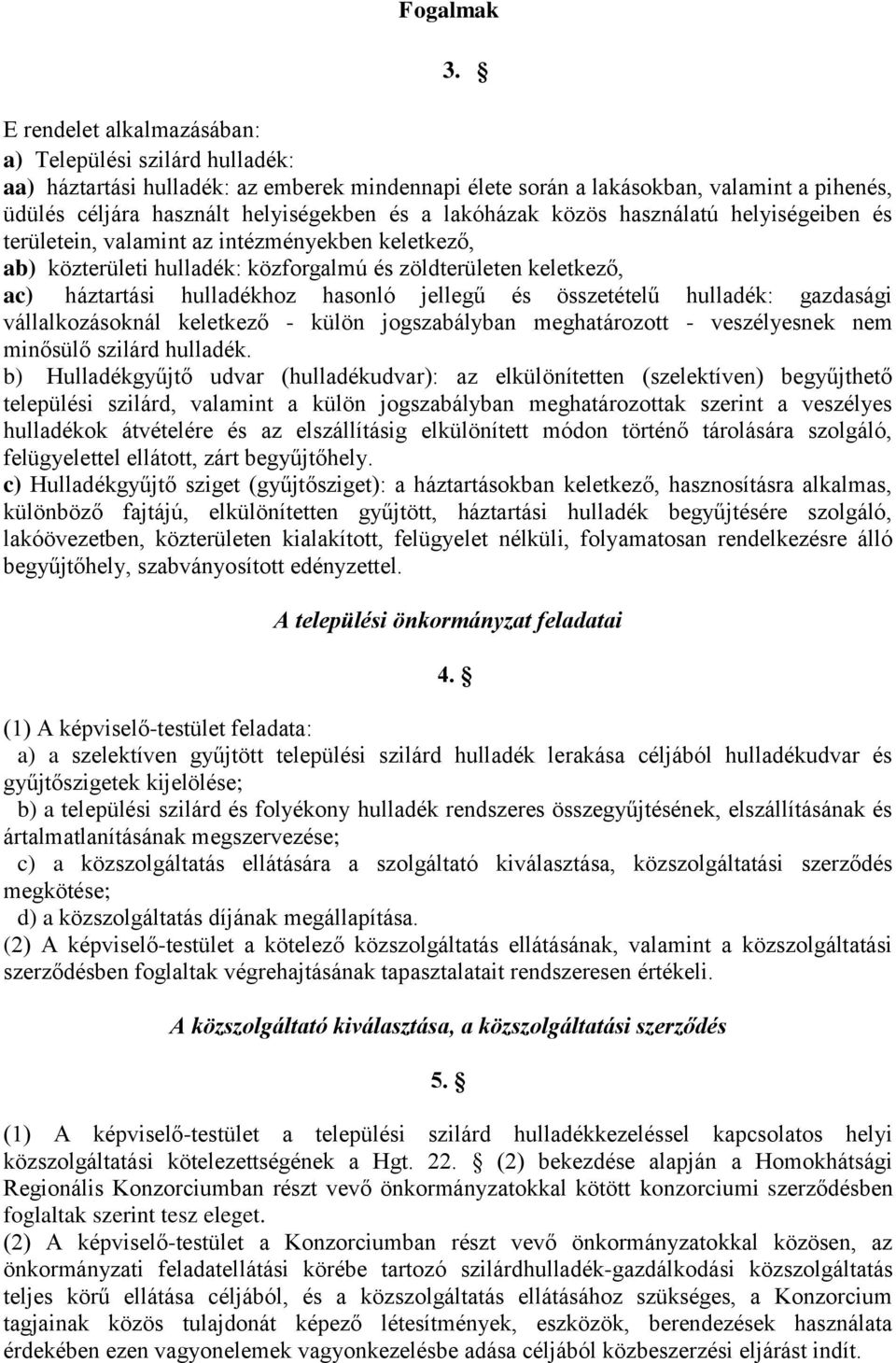 lakóházak közös használatú helyiségeiben és területein, valamint az intézményekben keletkező, ab) közterületi hulladék: közforgalmú és zöldterületen keletkező, ac) háztartási hulladékhoz hasonló