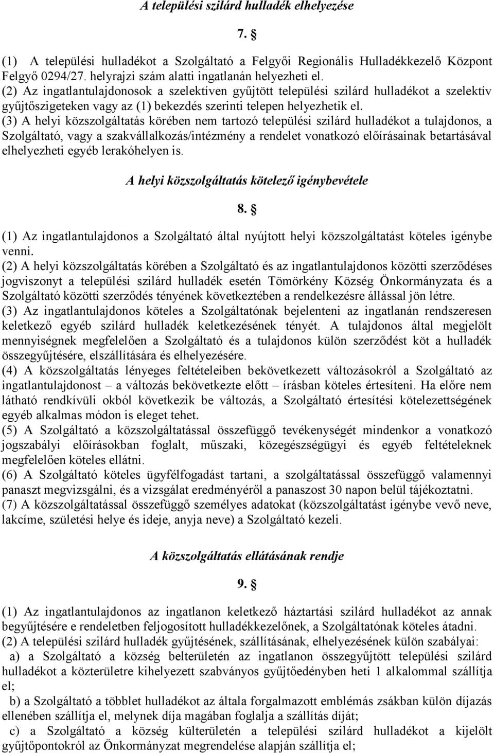 (3) A helyi közszolgáltatás körében nem tartozó települési szilárd hulladékot a tulajdonos, a Szolgáltató, vagy a szakvállalkozás/intézmény a rendelet vonatkozó előírásainak betartásával elhelyezheti