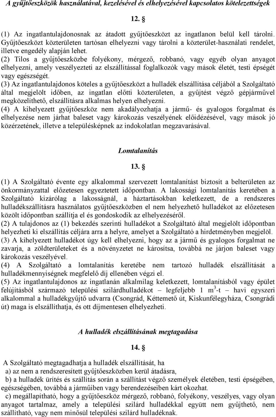 (2) Tilos a gyűjtőeszközbe folyékony, mérgező, robbanó, vagy egyéb olyan anyagot elhelyezni, amely veszélyezteti az elszállítással foglalkozók vagy mások életét, testi épségét vagy egészségét.