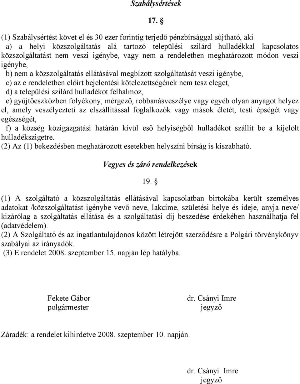 igénybe, vagy nem a rendeletben meghatározott módon veszi igénybe, b) nem a közszolgáltatás ellátásával megbízott szolgáltatását veszi igénybe, c) az e rendeletben előírt bejelentési