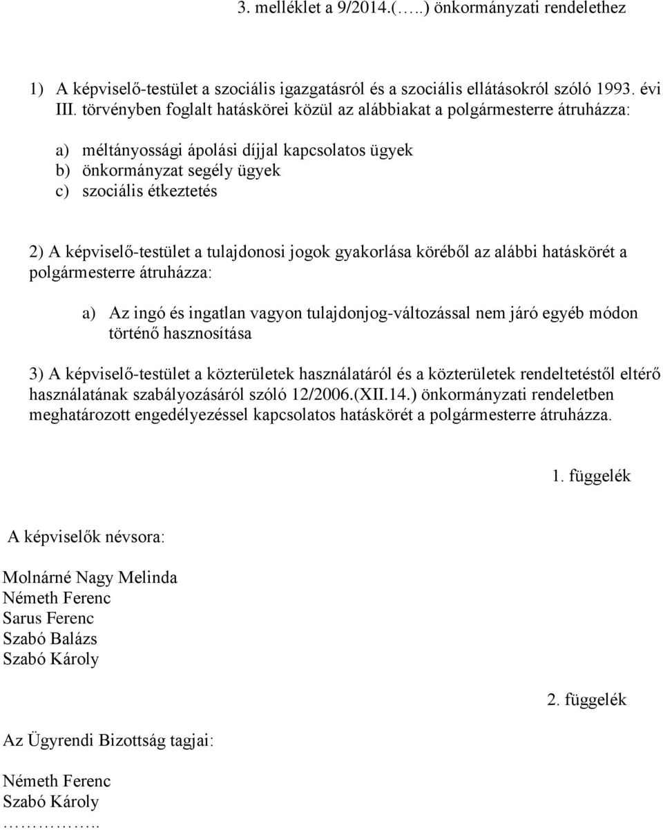 képviselő-testület a tulajdonosi jogok gyakorlása köréből az alábbi hatáskörét a polgármesterre átruházza: a) Az ingó és ingatlan vagyon tulajdonjog-változással nem járó egyéb módon történő