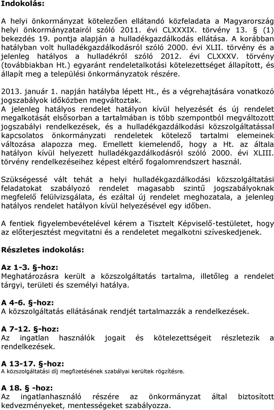 törvény (továbbiakban Ht.) egyaránt rendeletalkotási kötelezettséget állapított, és állapít meg a települési önkormányzatok részére. 2013. január 1. napján hatályba lépett Ht.