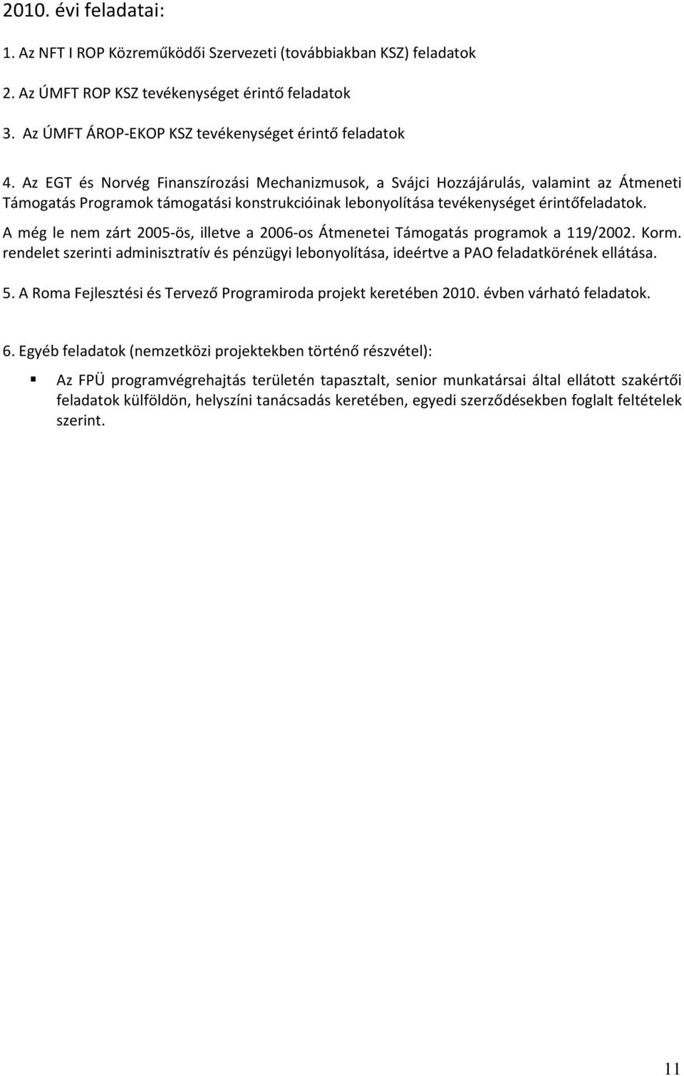 A még le nem zárt 2005-ös, illetve a 2006-os Átmenetei Támogatás programok a 119/2002. Korm. rendelet szerinti adminisztratív és pénzügyi lebonyolítása, ideértve a PAO feladatkörének ellátása. 5.