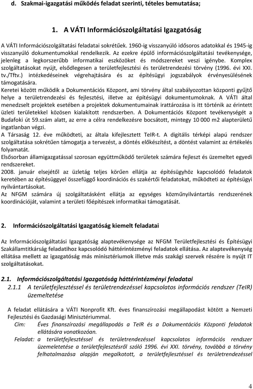 Az ezekre épülő információszolgáltatási tevékenysége, jelenleg a legkorszerűbb informatikai eszközöket és módszereket veszi igénybe.