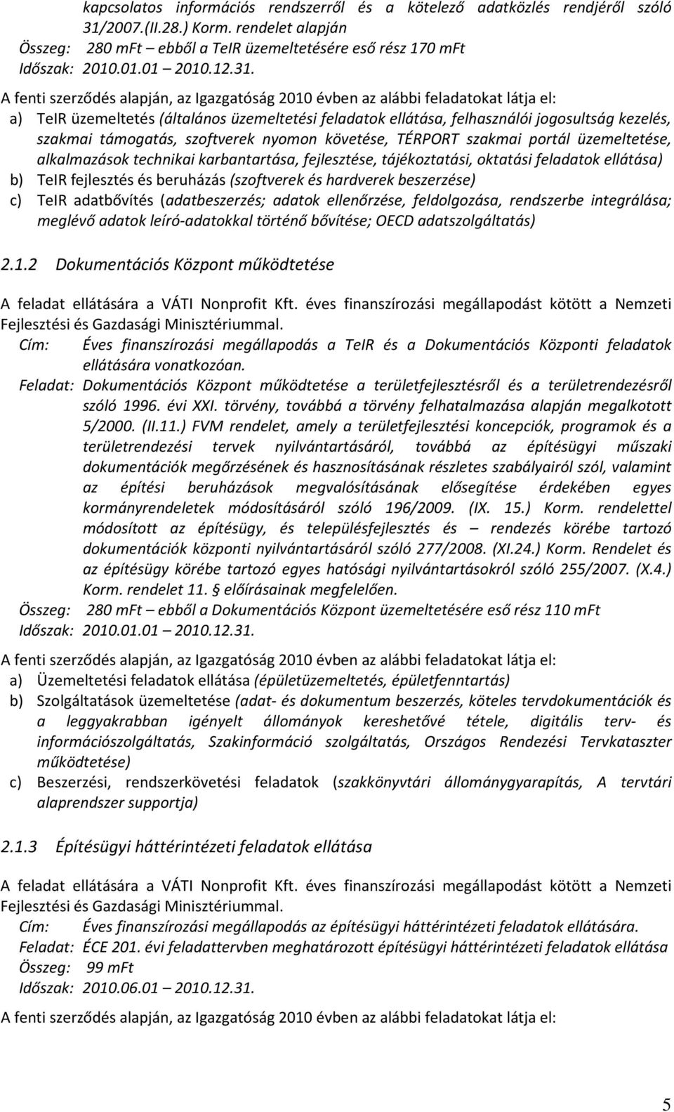 A fenti szerződés alapján, az Igazgatóság 2010 évben az alábbi feladatokat látja el: a) TeIR üzemeltetés (általános üzemeltetési feladatok ellátása, felhasználói jogosultság kezelés, szakmai