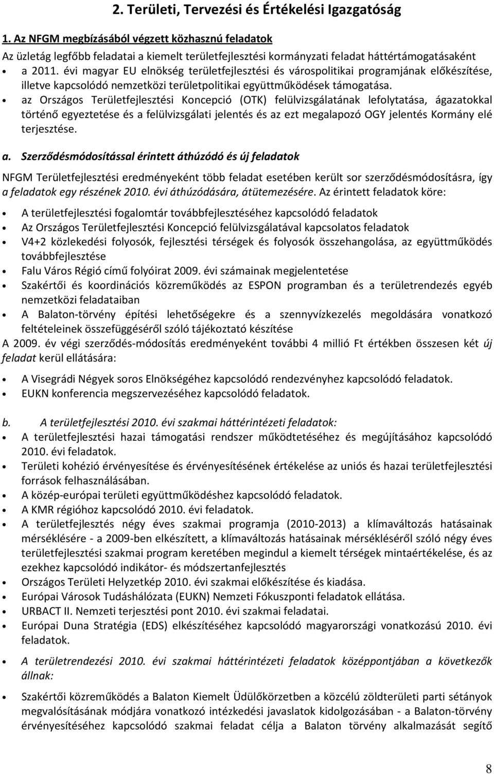 évi magyar EU elnökség területfejlesztési és várospolitikai programjának előkészítése, illetve kapcsolódó nemzetközi területpolitikai együttműködések támogatása.