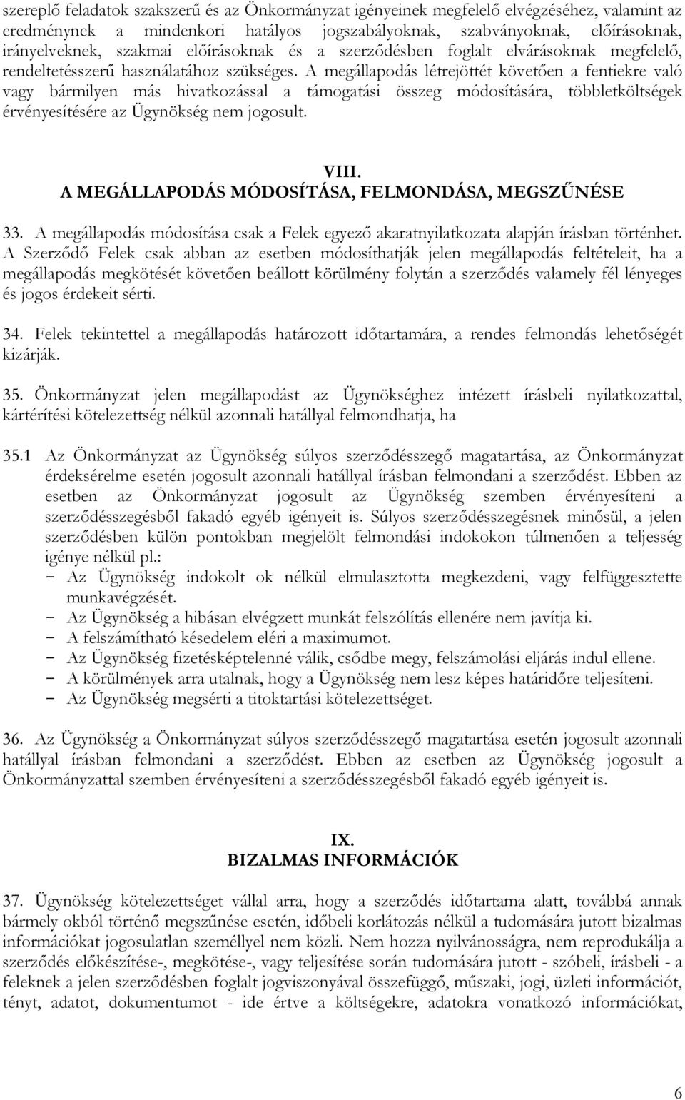 A megállapodás létrejöttét követően a fentiekre való vagy bármilyen más hivatkozással a támogatási összeg módosítására, többletköltségek érvényesítésére az Ügynökség nem jogosult. VIII.
