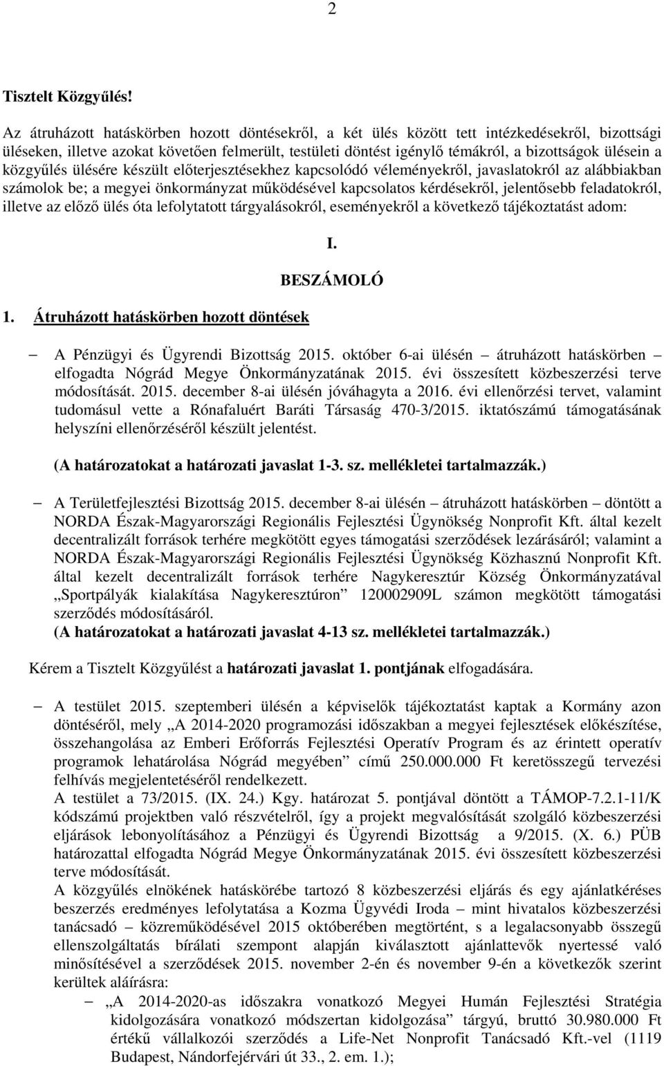 a közgyűlés ülésére készült előterjesztésekhez kapcsolódó véleményekről, javaslatokról az alábbiakban számolok be; a megyei önkormányzat működésével kapcsolatos kérdésekről, jelentősebb feladatokról,