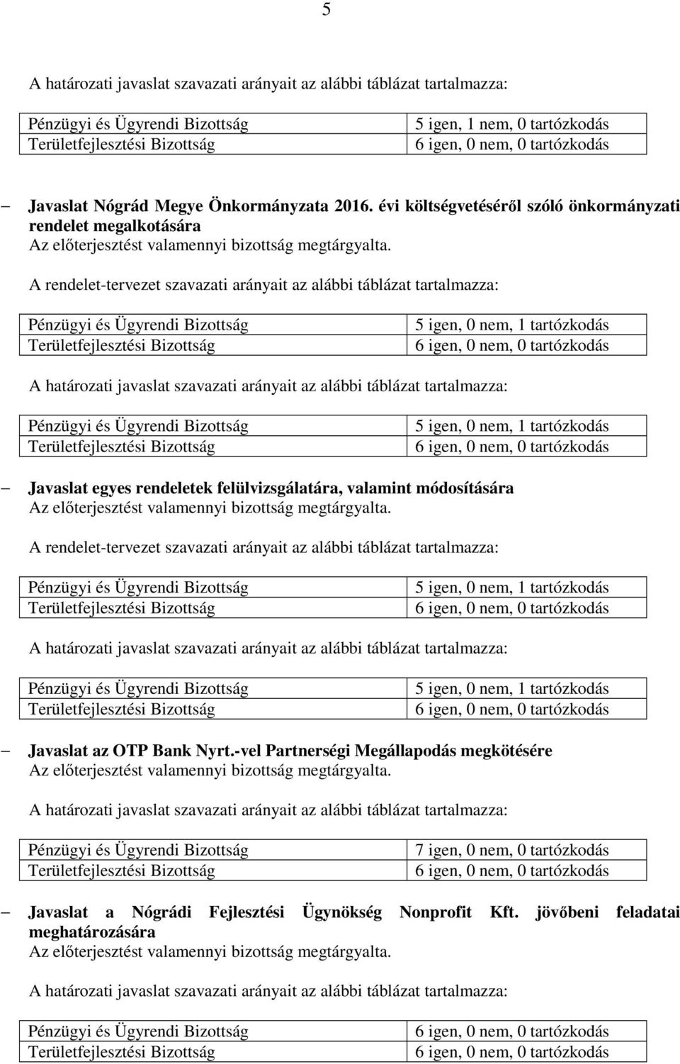 A rendelet-tervezet szavazati arányait az alábbi táblázat tartalmazza: Területfejlesztési Bizottság 5 igen, 0 nem, 1 tartózkodás A határozati javaslat szavazati arányait az alábbi táblázat