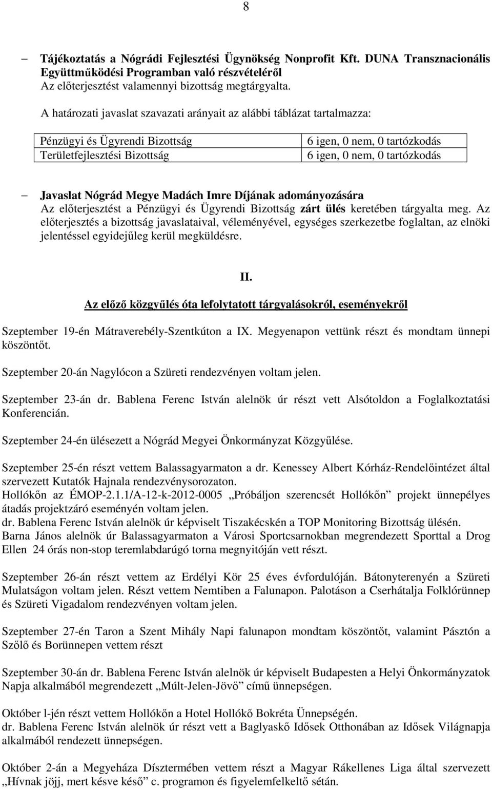 tárgyalta meg. Az előterjesztés a bizottság javaslataival, véleményével, egységes szerkezetbe foglaltan, az elnöki jelentéssel egyidejűleg kerül megküldésre. II.