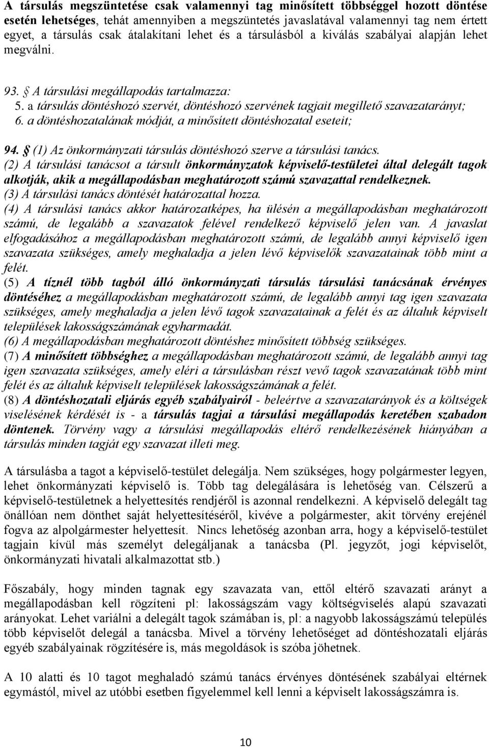 a társulás döntéshozó szervét, döntéshozó szervének tagjait megillető szavazatarányt; 6. a döntéshozatalának módját, a minősített döntéshozatal eseteit; 94.