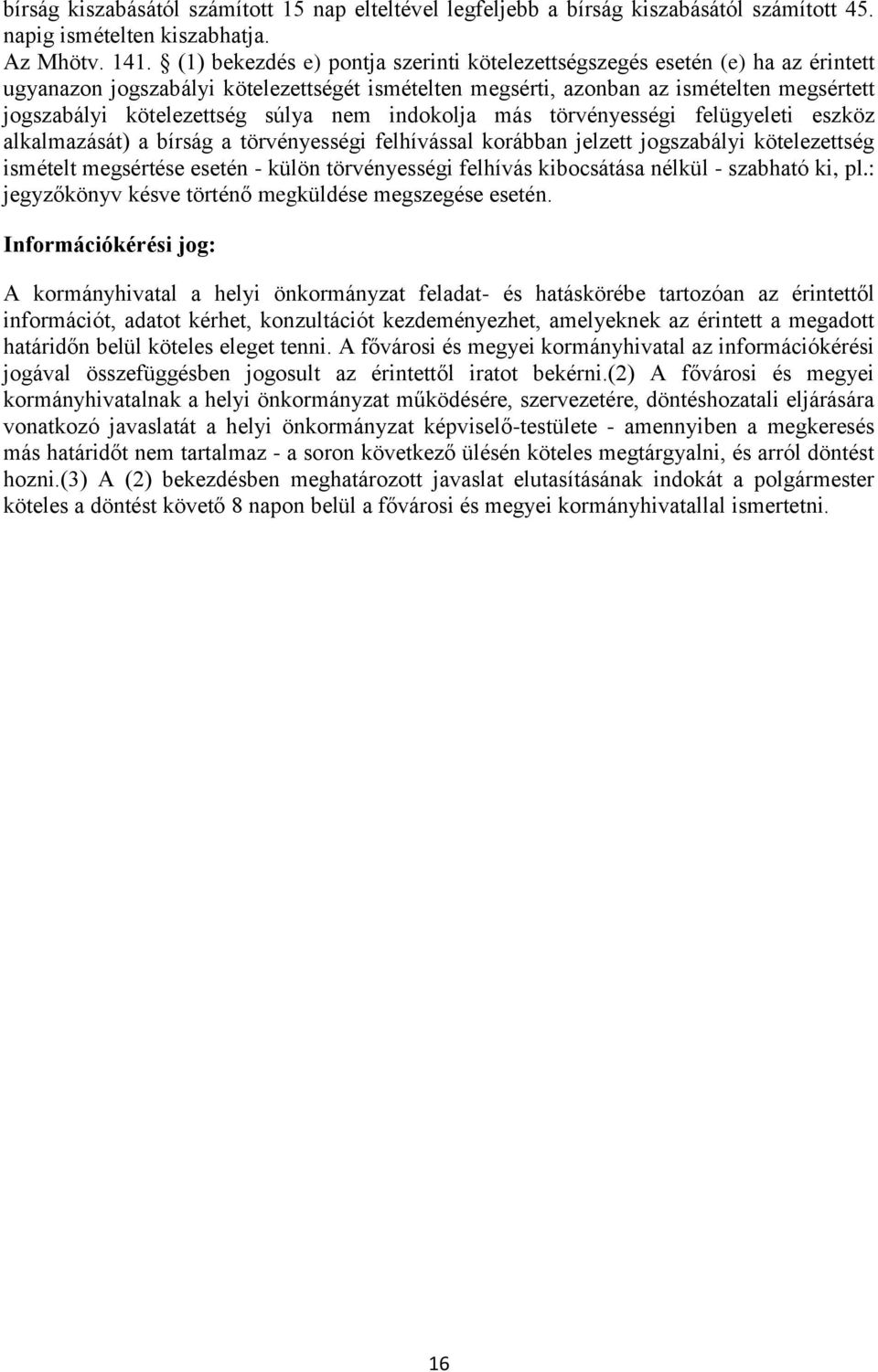 súlya nem indokolja más törvényességi felügyeleti eszköz alkalmazását) a bírság a törvényességi felhívással korábban jelzett jogszabályi kötelezettség ismételt megsértése esetén - külön törvényességi