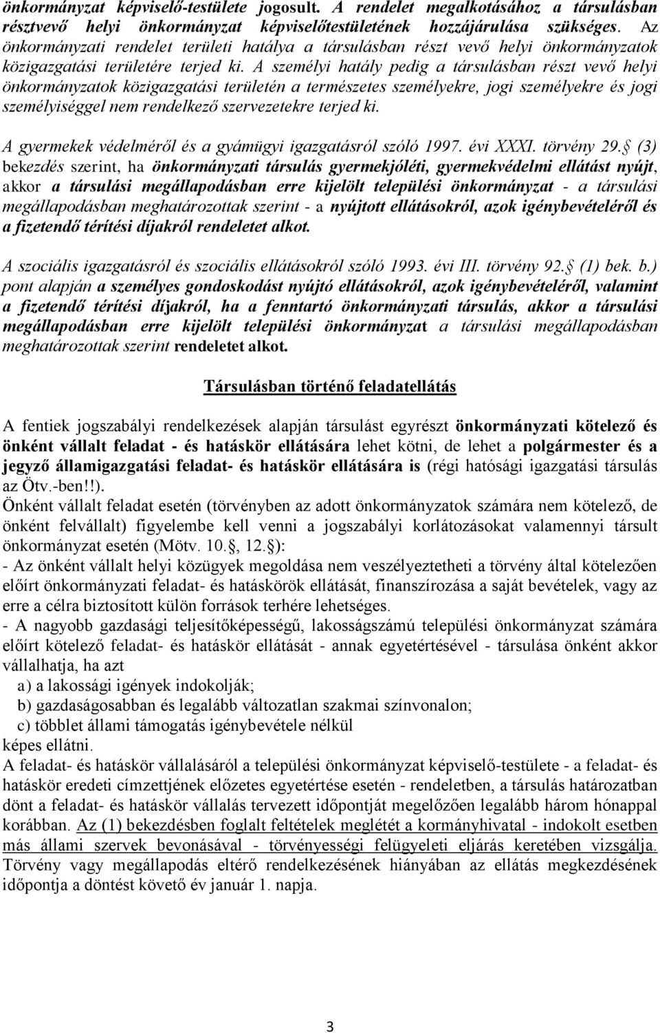 A személyi hatály pedig a társulásban részt vevő helyi önkormányzatok közigazgatási területén a természetes személyekre, jogi személyekre és jogi személyiséggel nem rendelkező szervezetekre terjed ki.