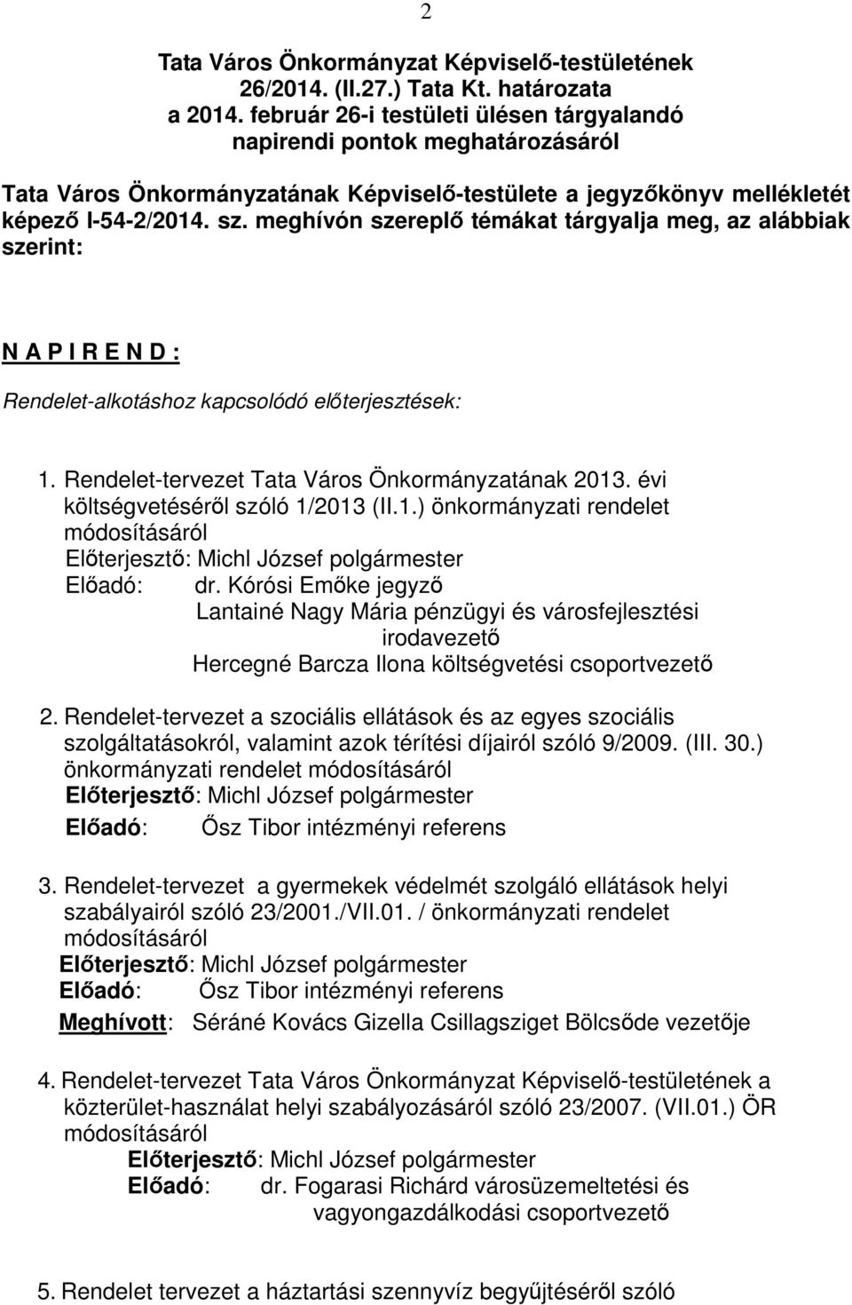 meghívón szereplő témákat tárgyalja meg, az alábbiak szerint: N A P I R E N D : Rendelet-alkotáshoz kapcsolódó előterjesztések: 1. Rendelet-tervezet Tata Város Önkormányzatának 2013.